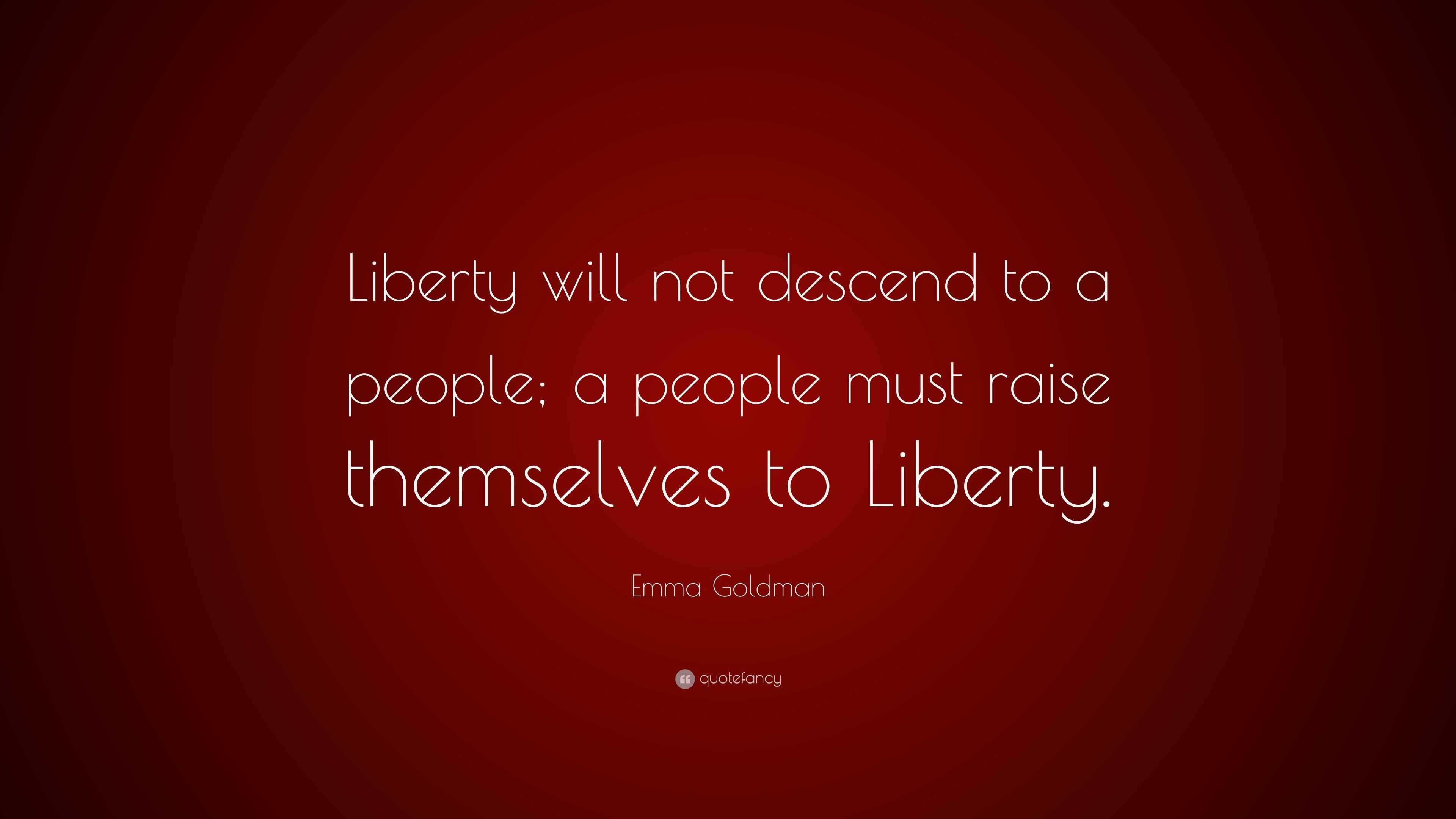 Emma Goldman Quote Liberty Will Not Descend To A People A People 