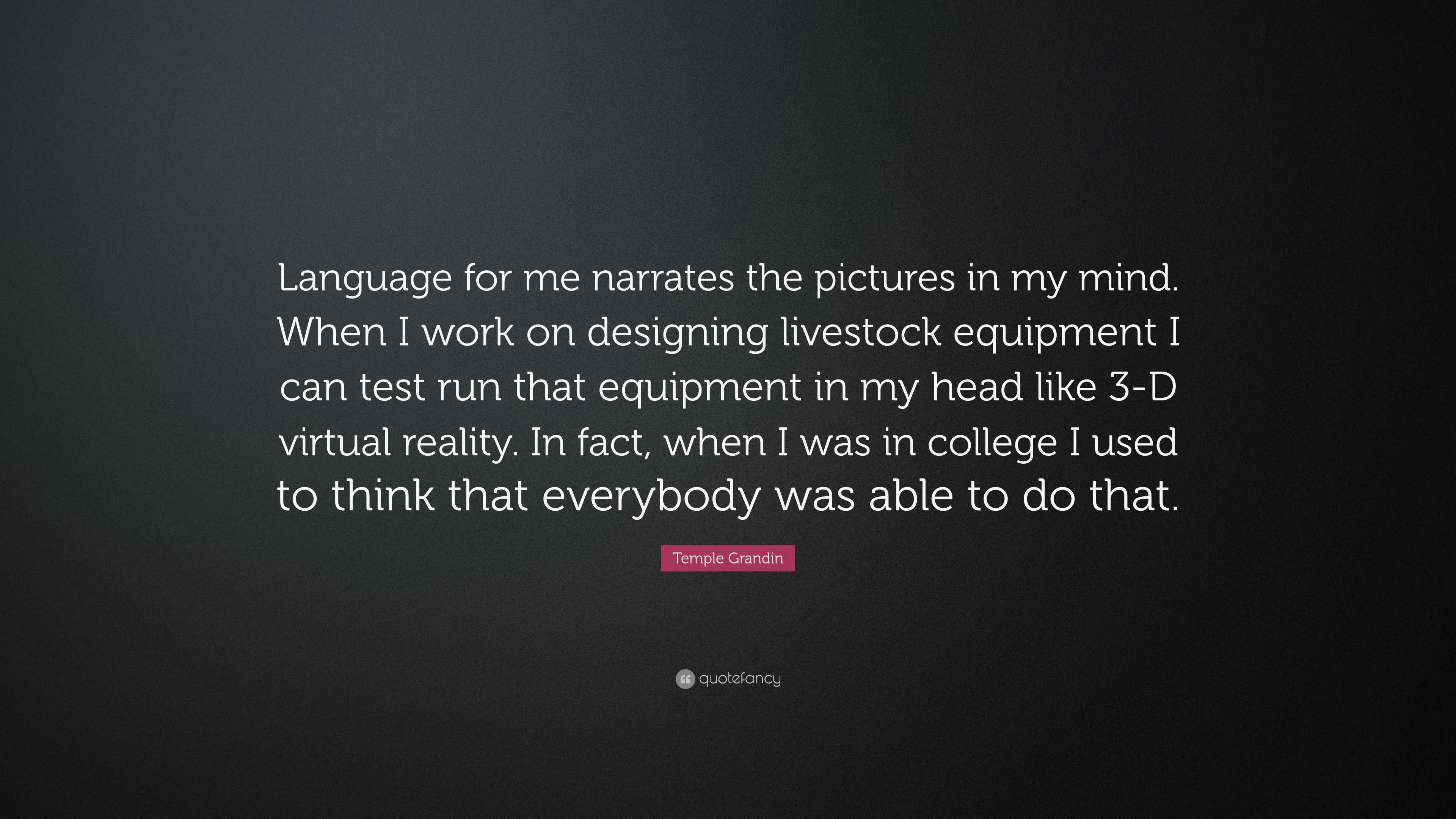 Temple Grandin Quote: “Language for me narrates the pictures in my mind ...