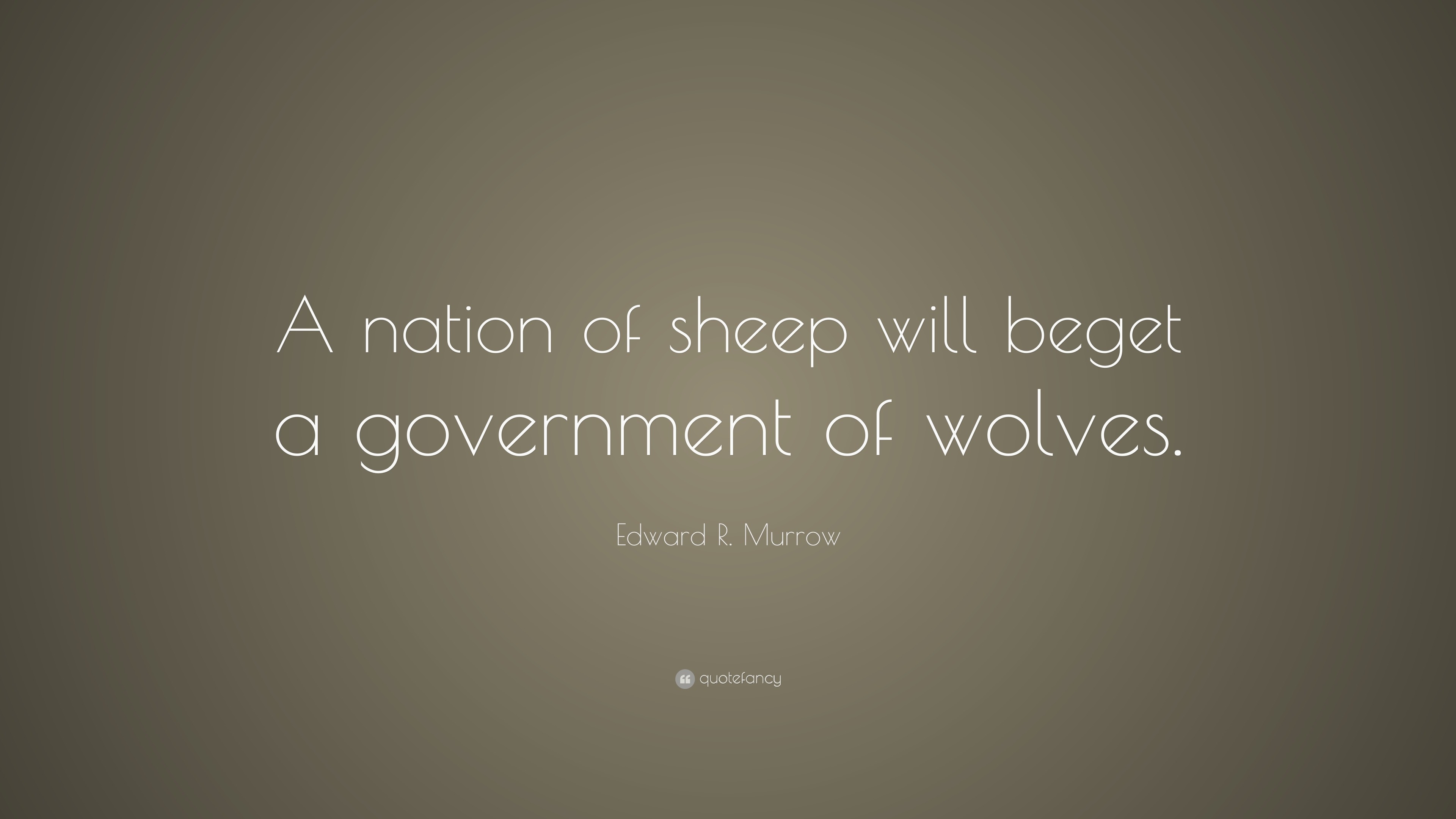 Edward R. Murrow Quote “A nation of sheep will beget a government of