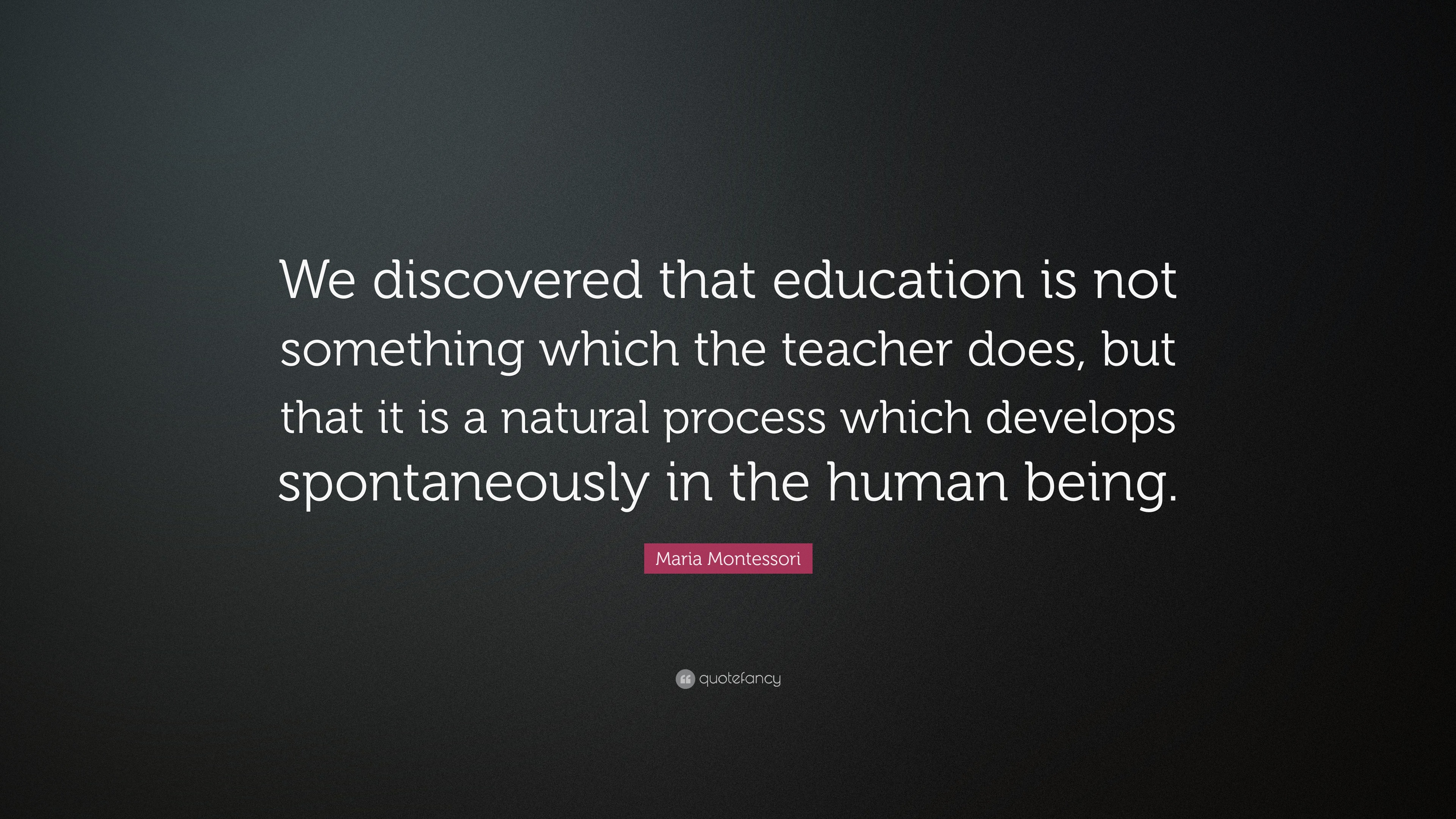 Maria Montessori Quote: “We discovered that education is not something ...