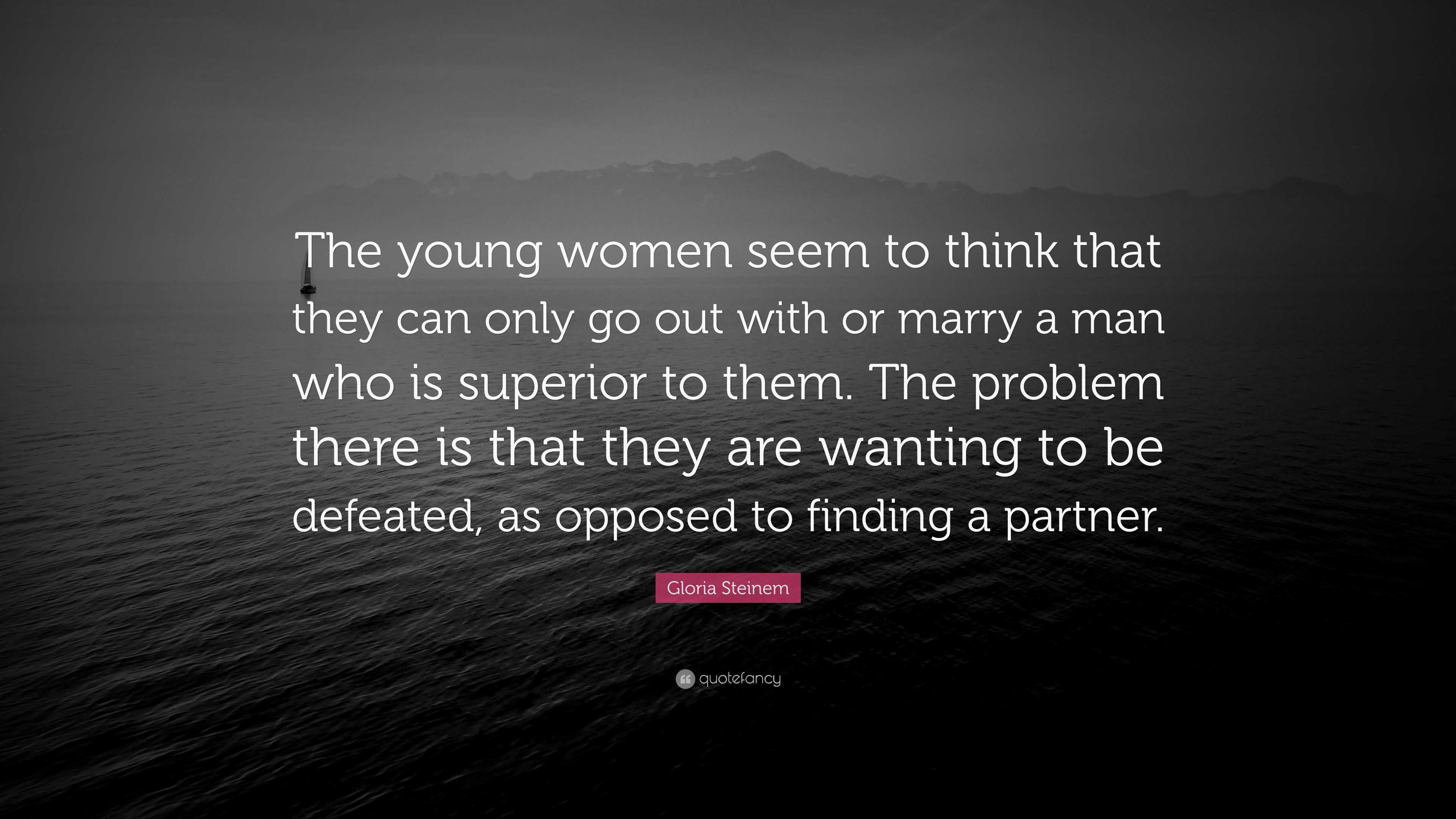 Gloria Steinem Quote “the Young Women Seem To Think That They Can Only