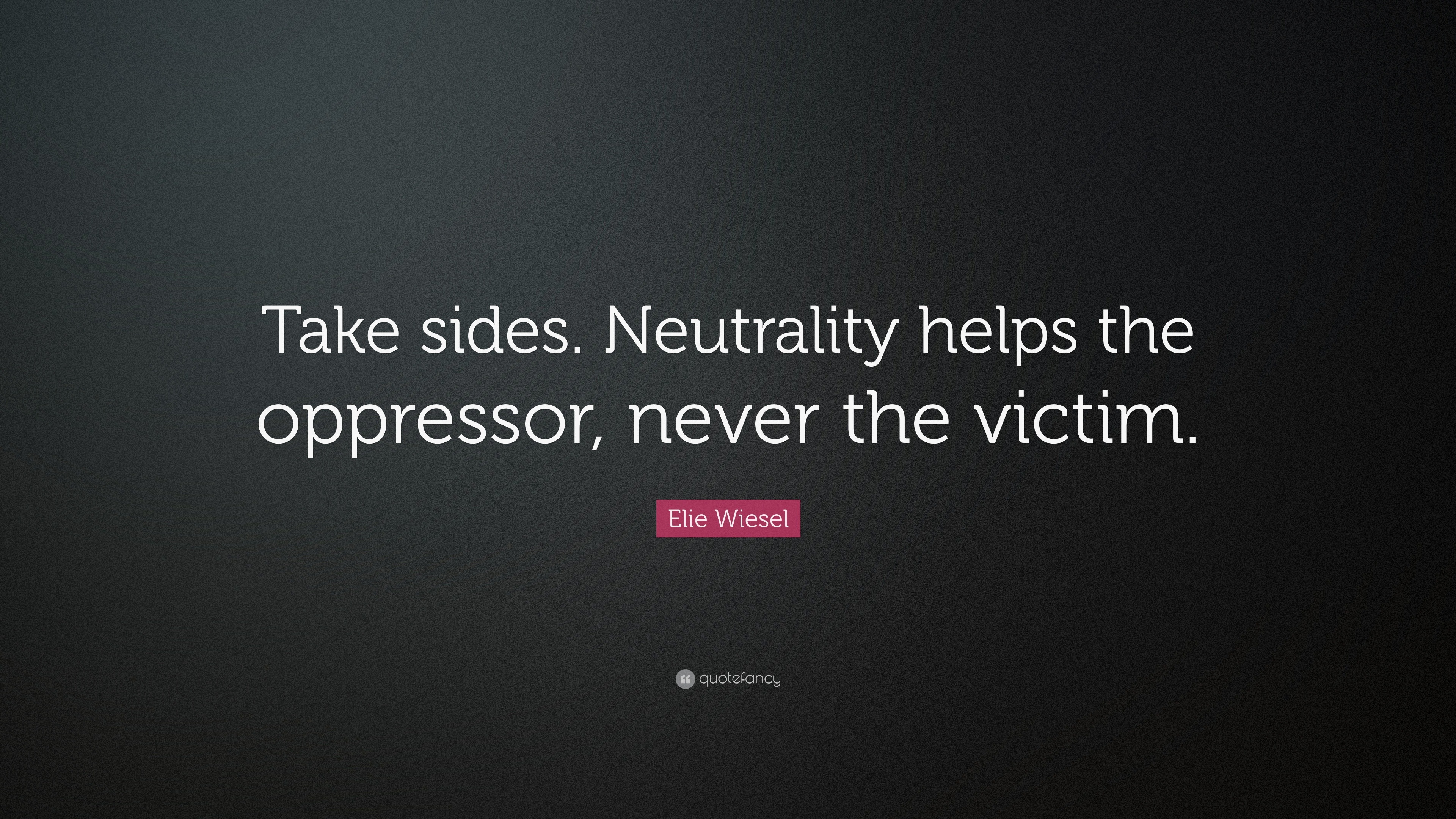 Elie Wiesel Quote “take Sides Neutrality Helps The Oppressor Never