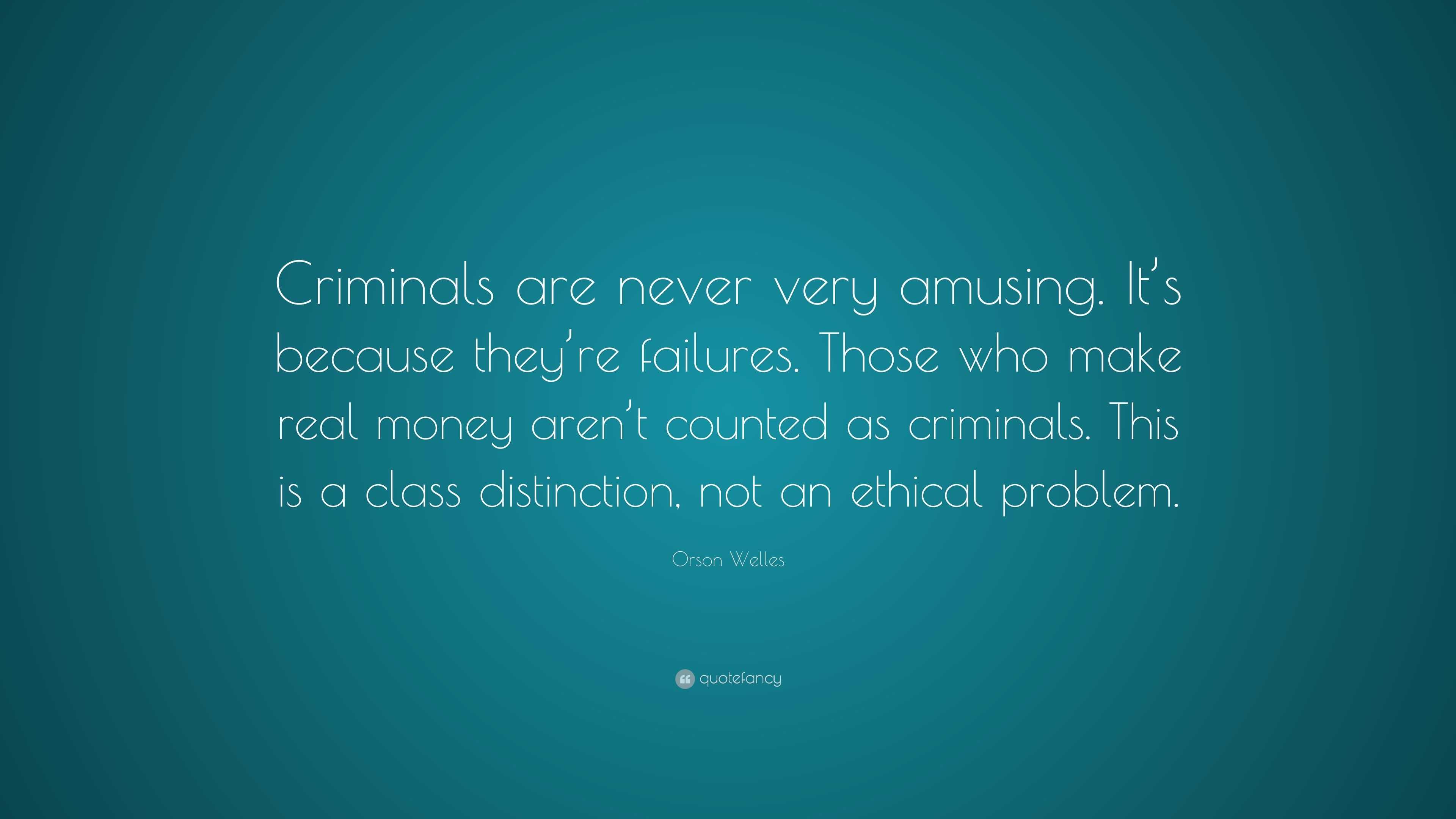 Orson Welles Quote: “Criminals are never very amusing. It’s because ...