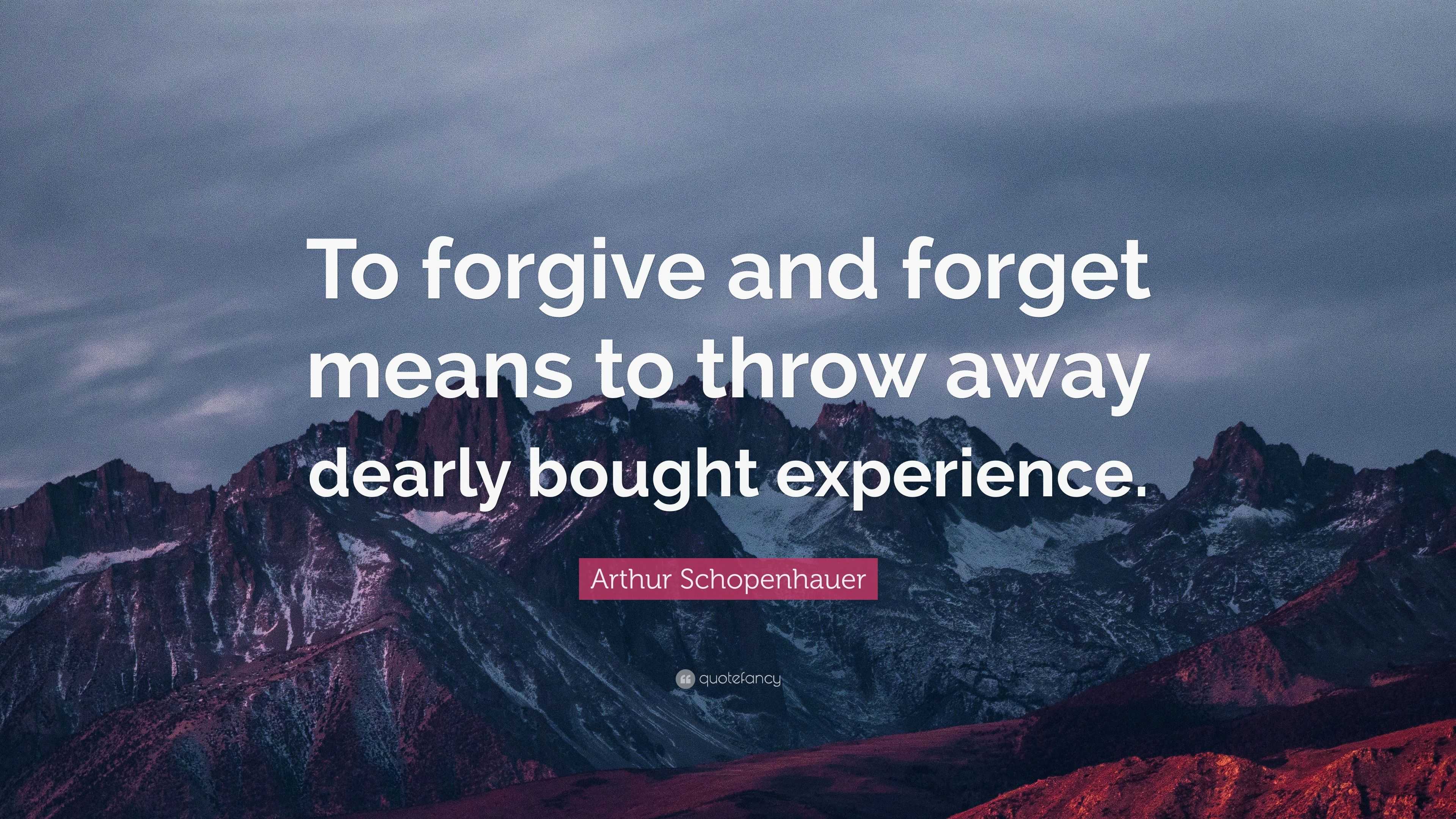 Arthur Schopenhauer Quote: “To forgive and forget means to throw away ...