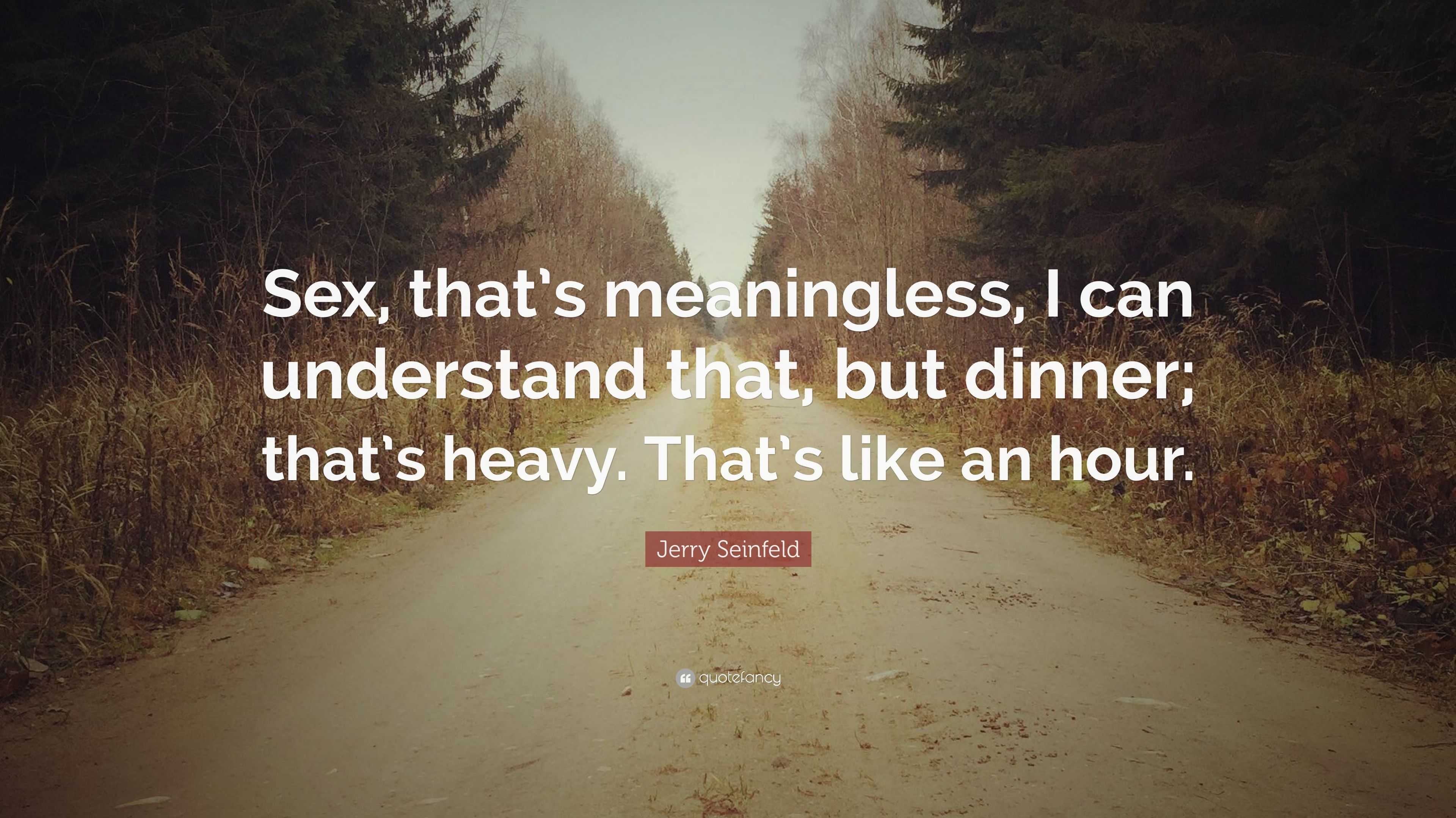 Jerry Seinfeld Quote “sex Thats Meaningless I Can Understand That But Dinner Thats Heavy 6659