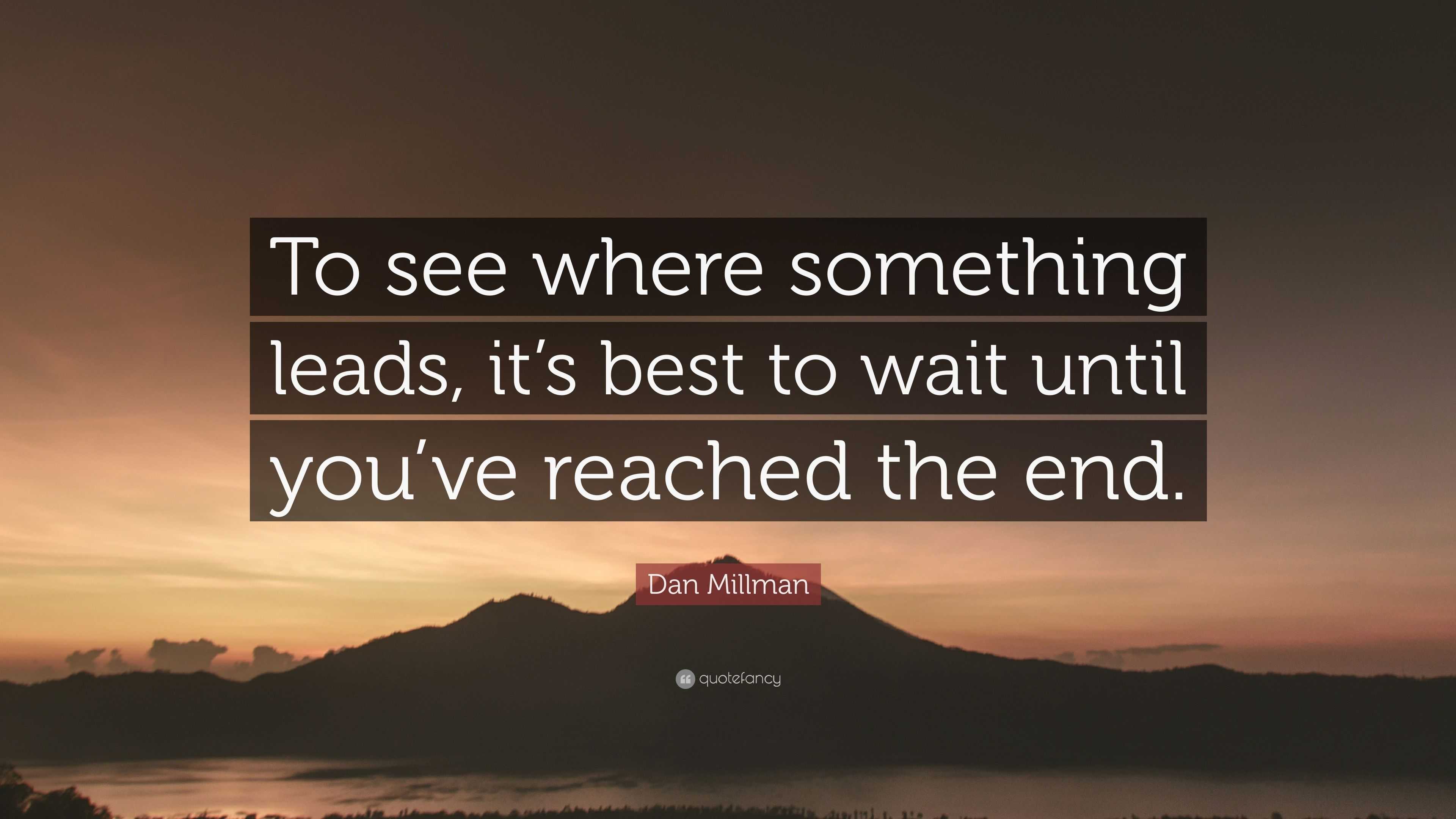 Dan Millman Quote: “To see where something leads, it’s best to wait ...