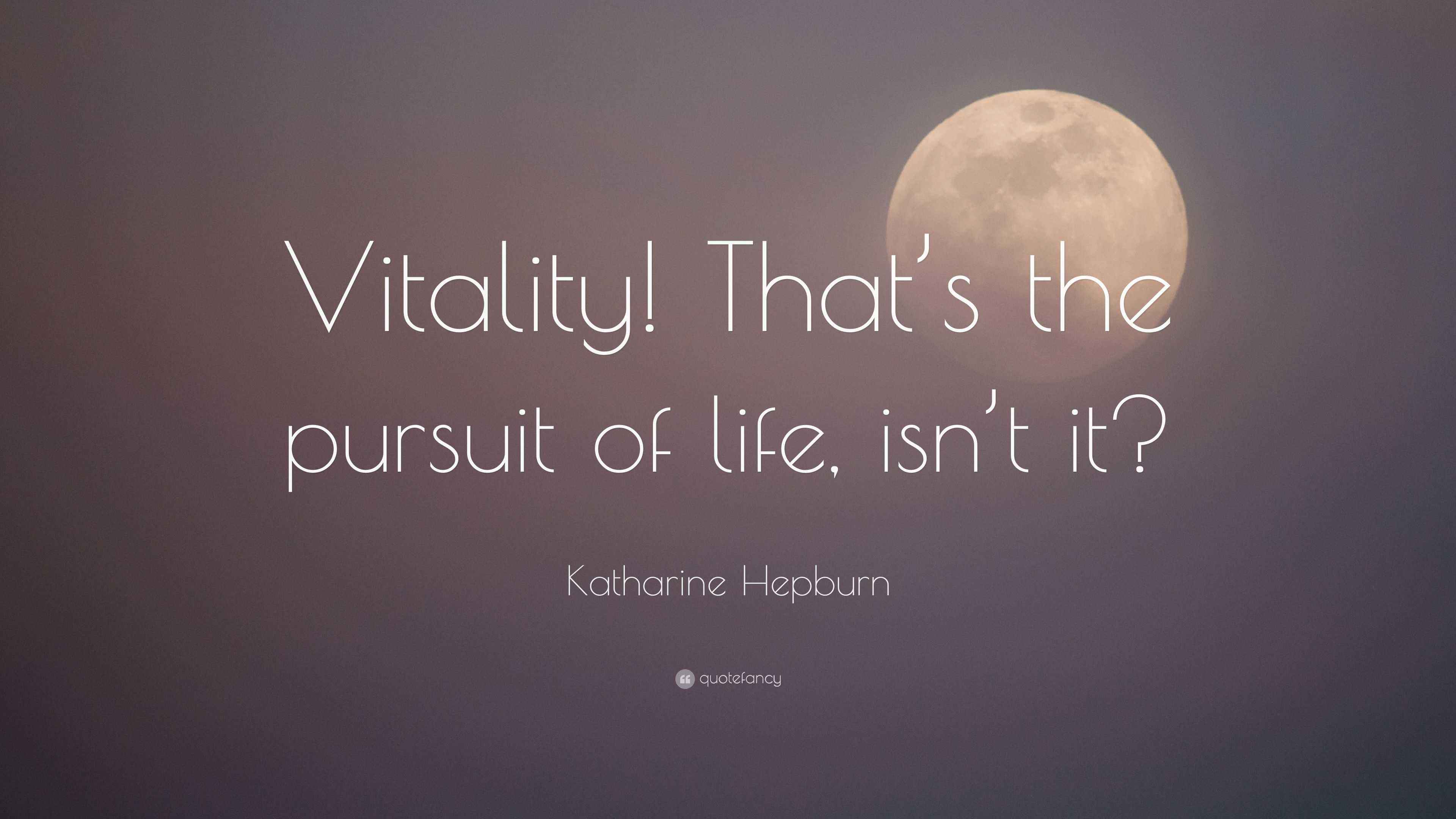 Katharine Hepburn Quote “Vitality! That’s the pursuit of life, isn’t it?”
