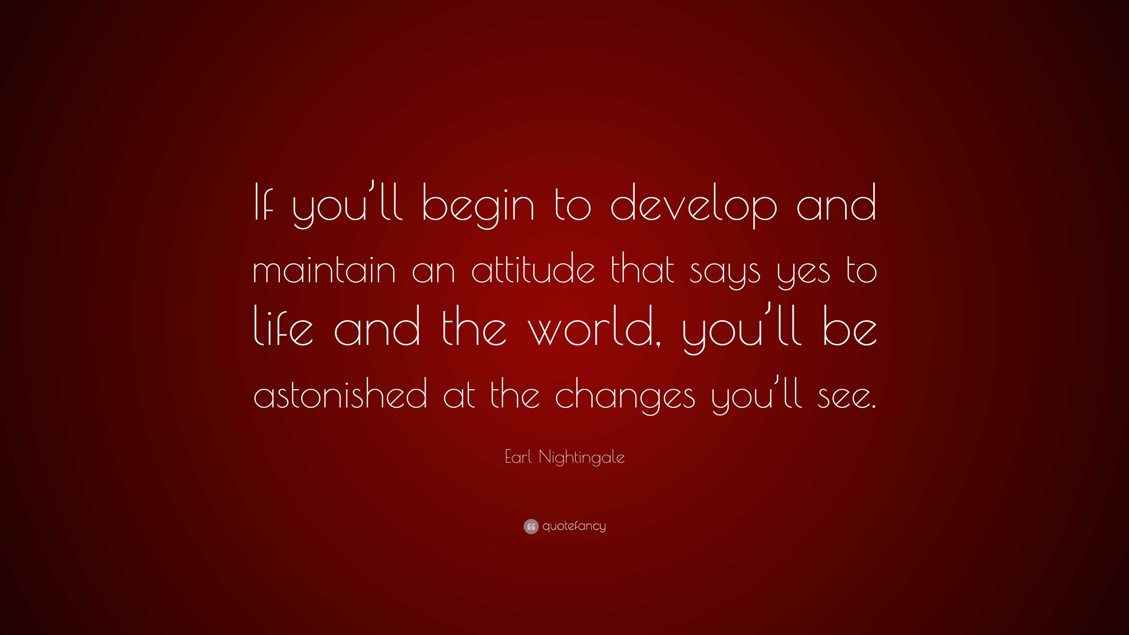 Earl Nightingale Quote: “If you’ll begin to develop and maintain an ...