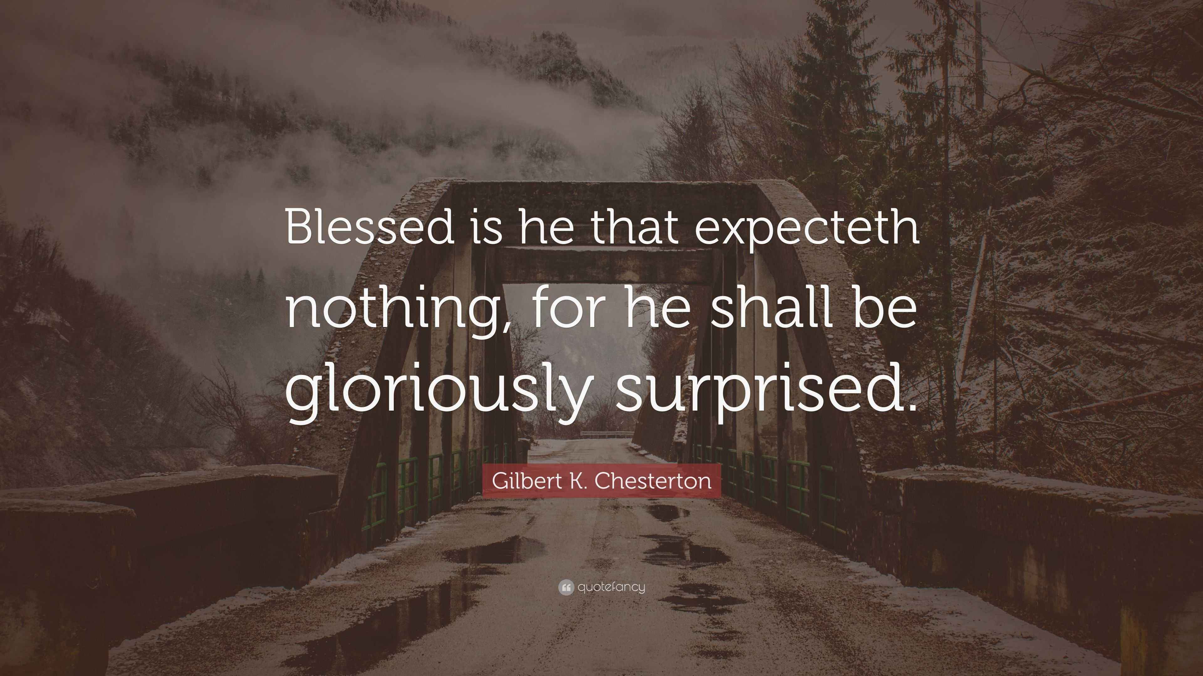 Gilbert K. Chesterton Quote “Blessed is he that expecteth nothing, for he shall be gloriously