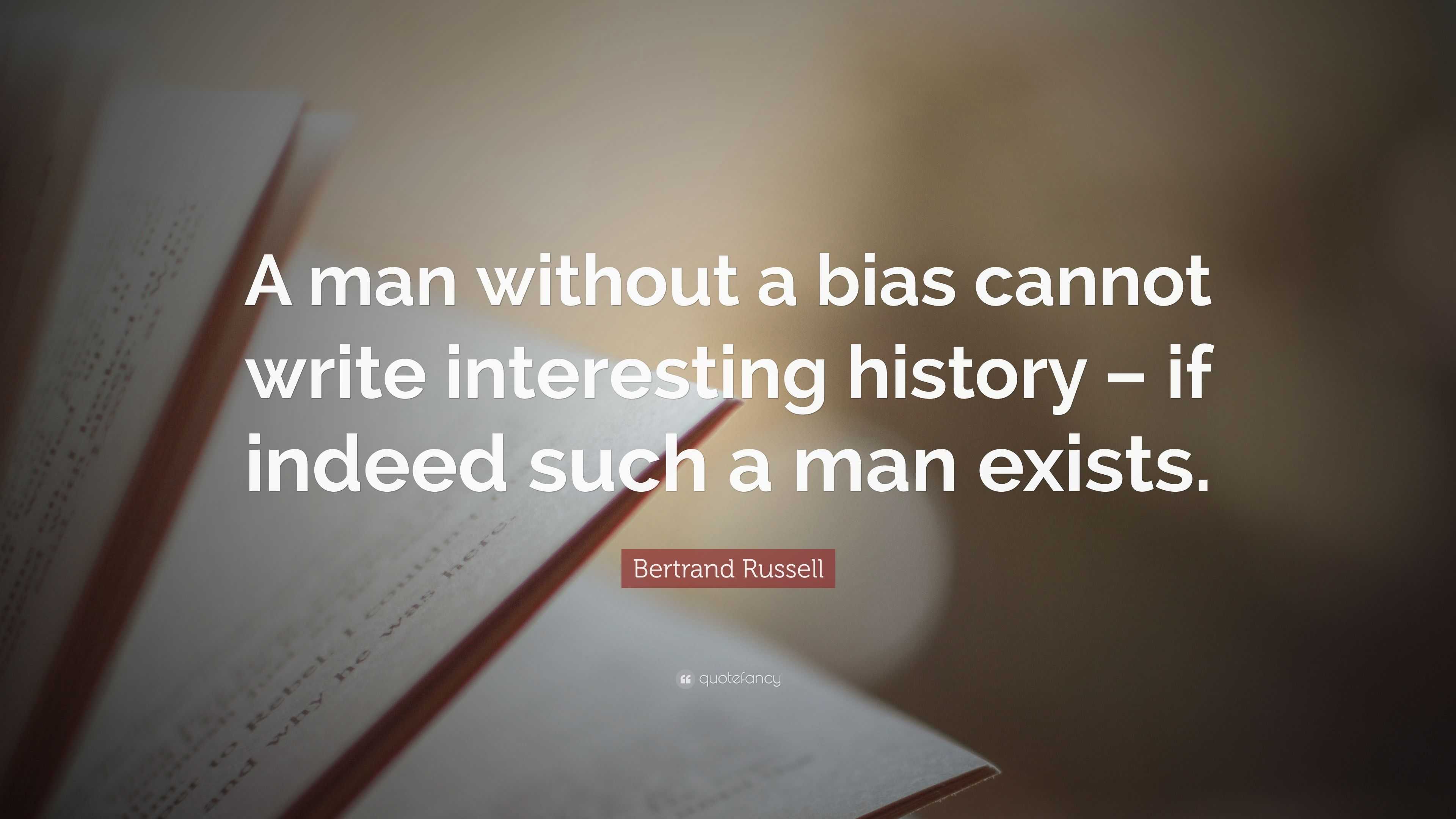 Bertrand Russell Quote: “A man without a bias cannot write interesting ...