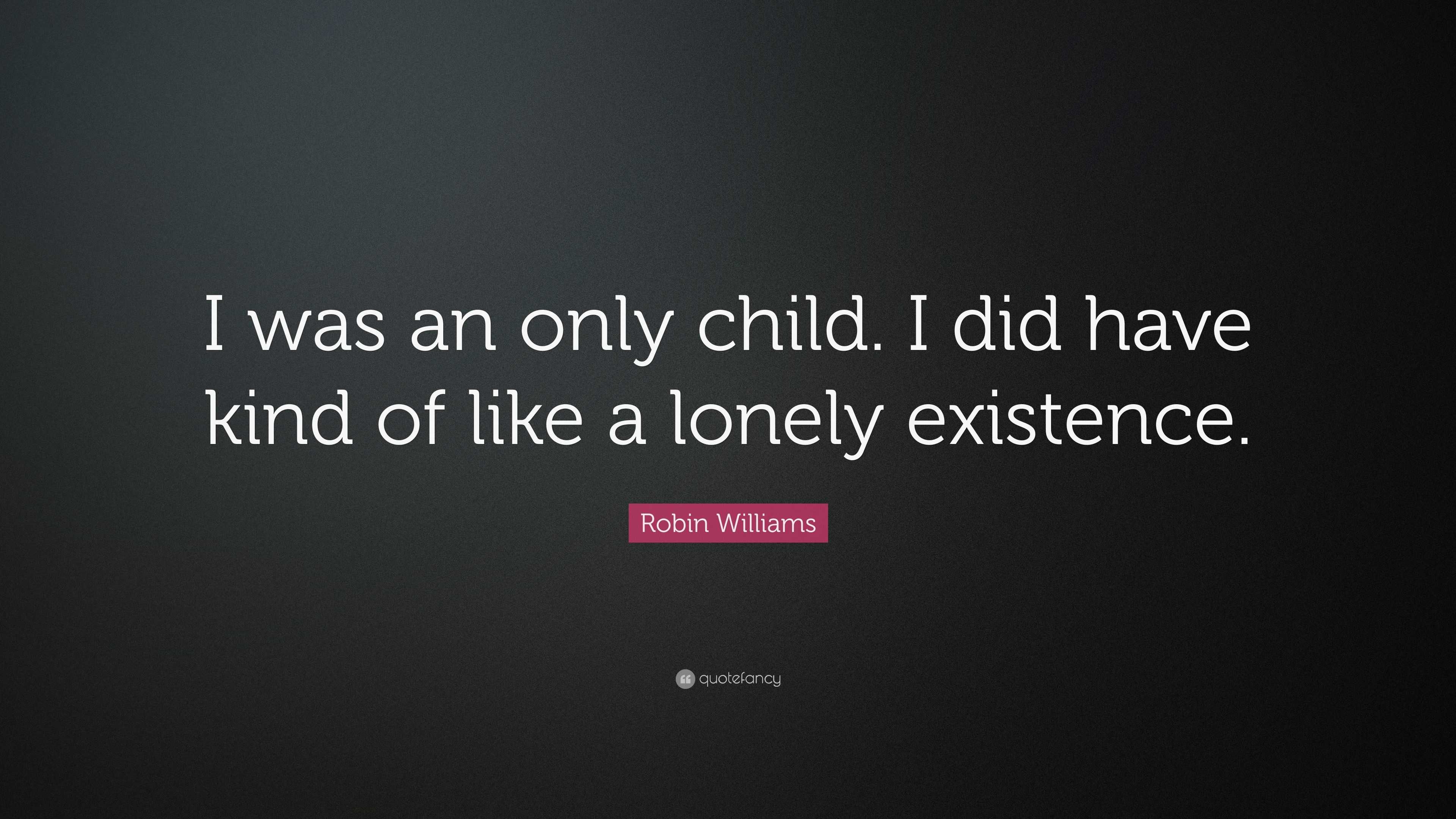 Robin Williams Quote: “I was an only child. I did have kind of like a ...