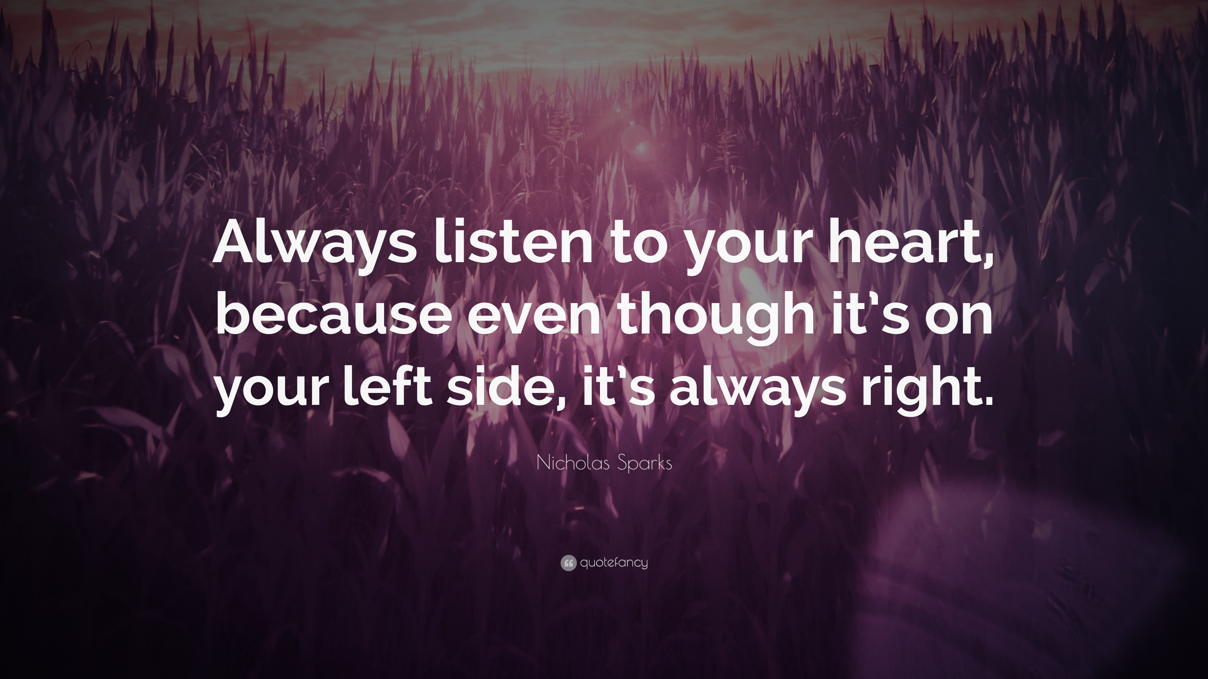 Nicholas Sparks Quote Always Listen To Your Heart Because Even Though It S On Your Left Side It S Always Right 25 Wallpapers Quotefancy