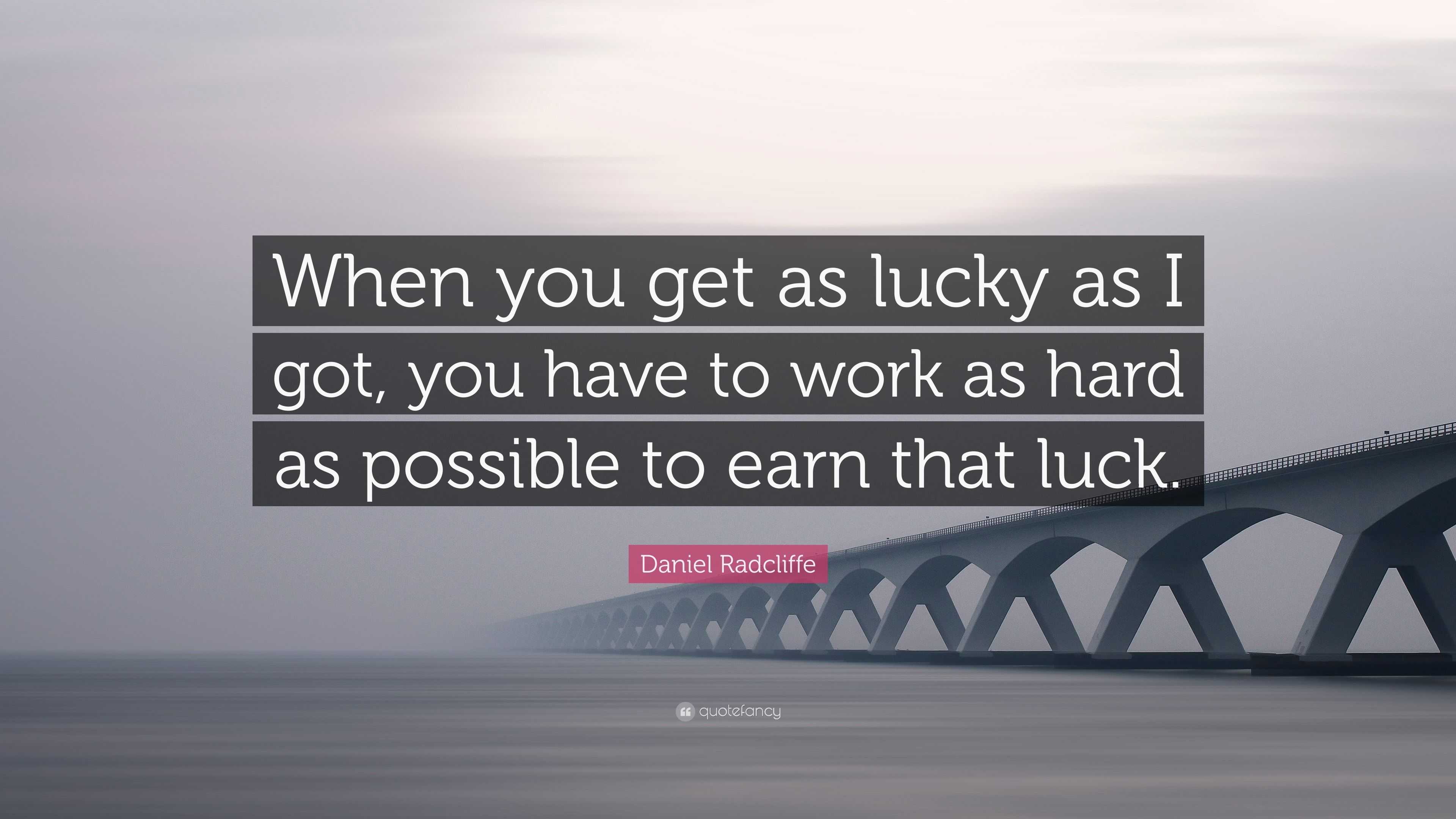 Daniel Radcliffe Quote: “When you get as lucky as I got, you have to ...