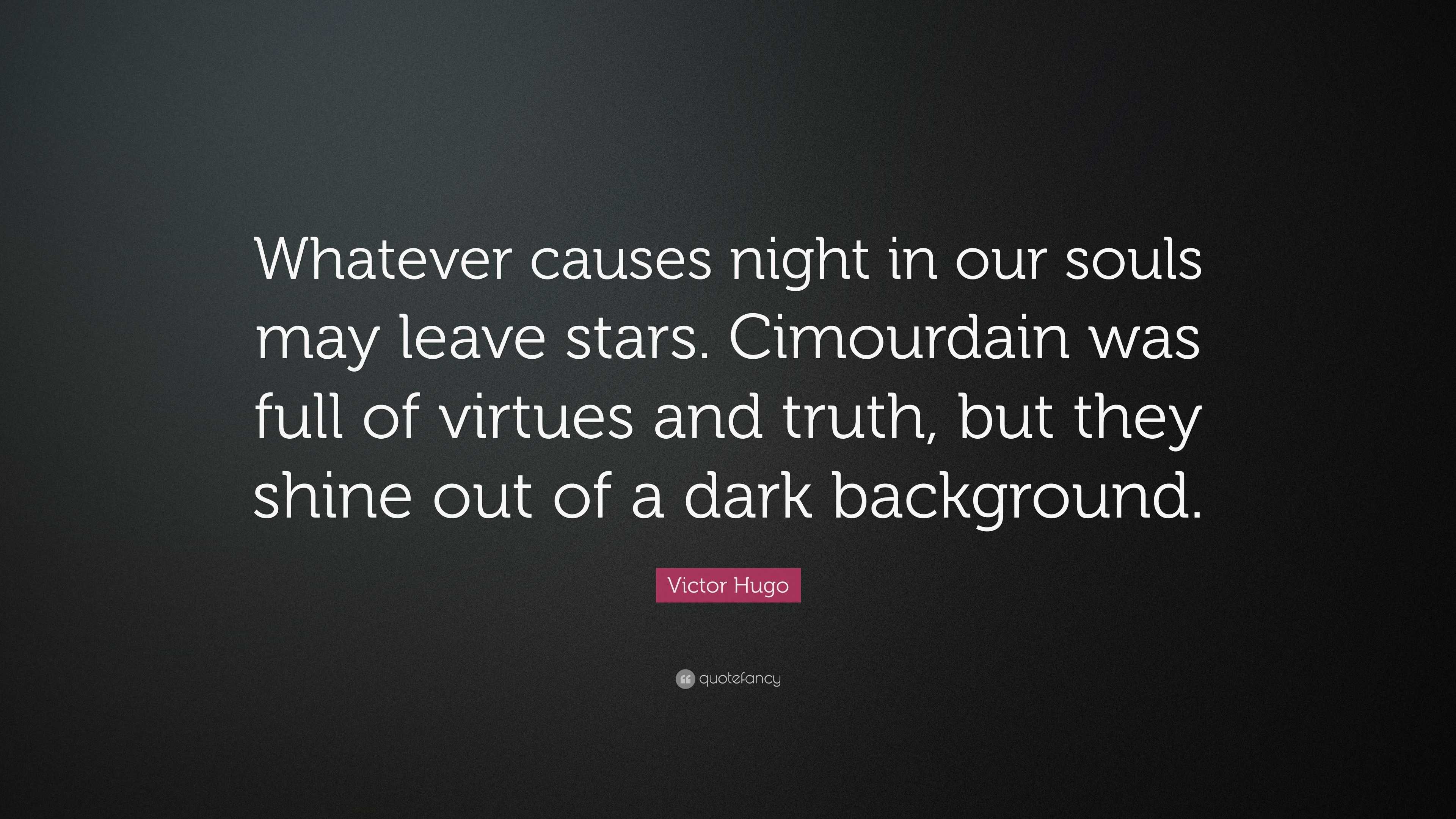 Victor Hugo Quote: “Whatever causes night in our souls may leave stars ...