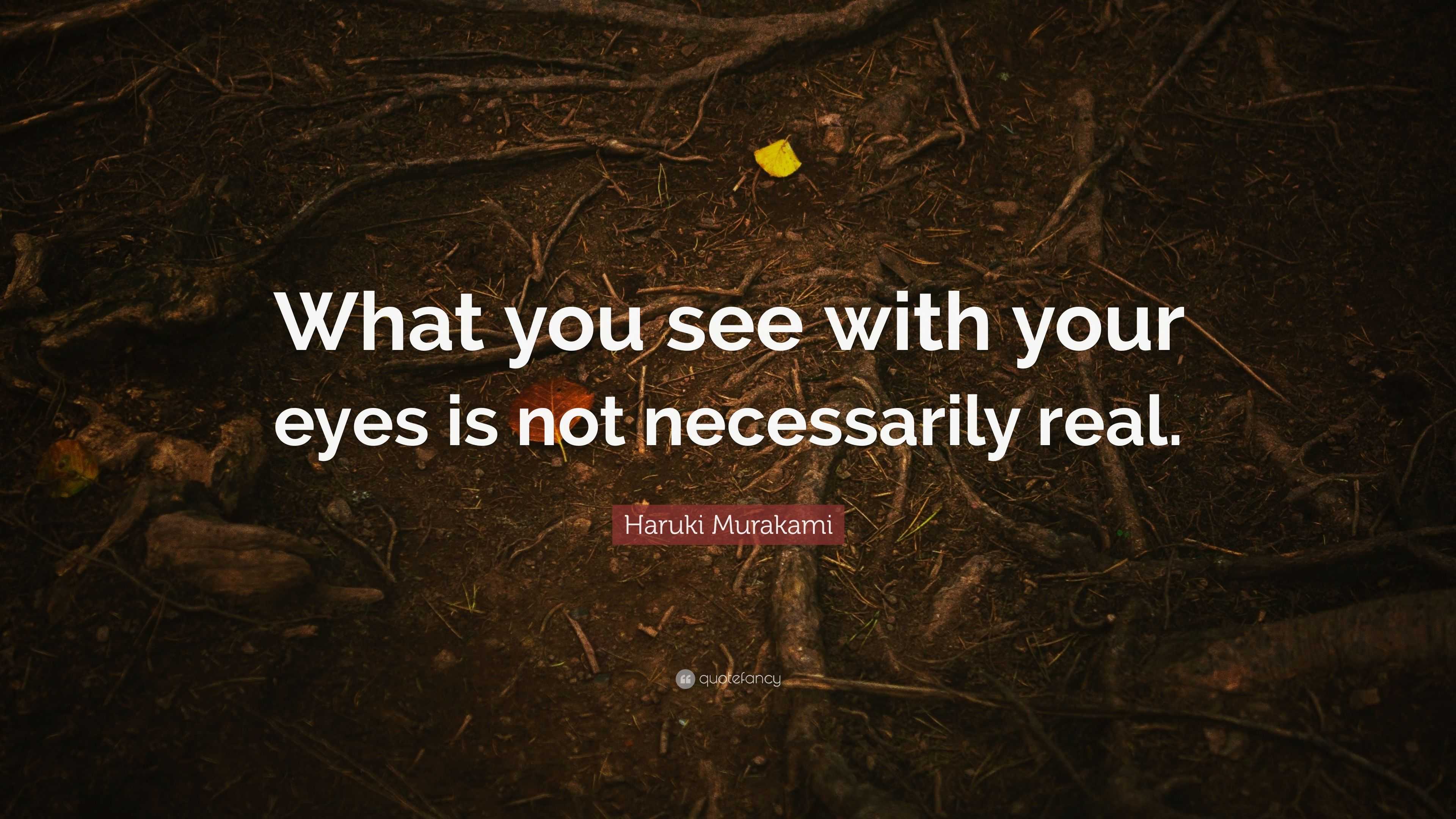 Haruki Murakami Quote: “What you see with your eyes is not necessarily ...