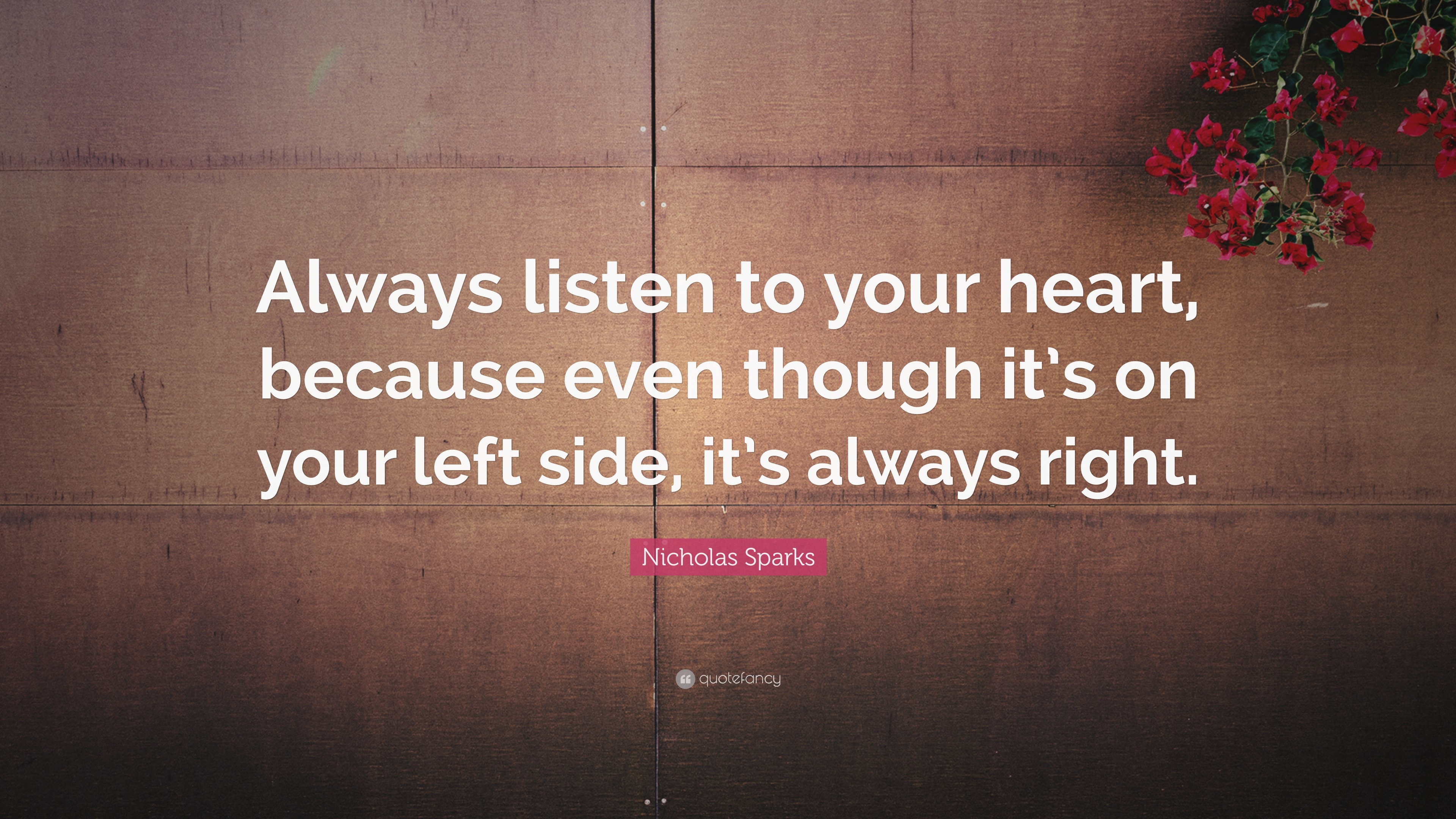 Nicholas Sparks Quote: “Always listen to your heart, because even ...