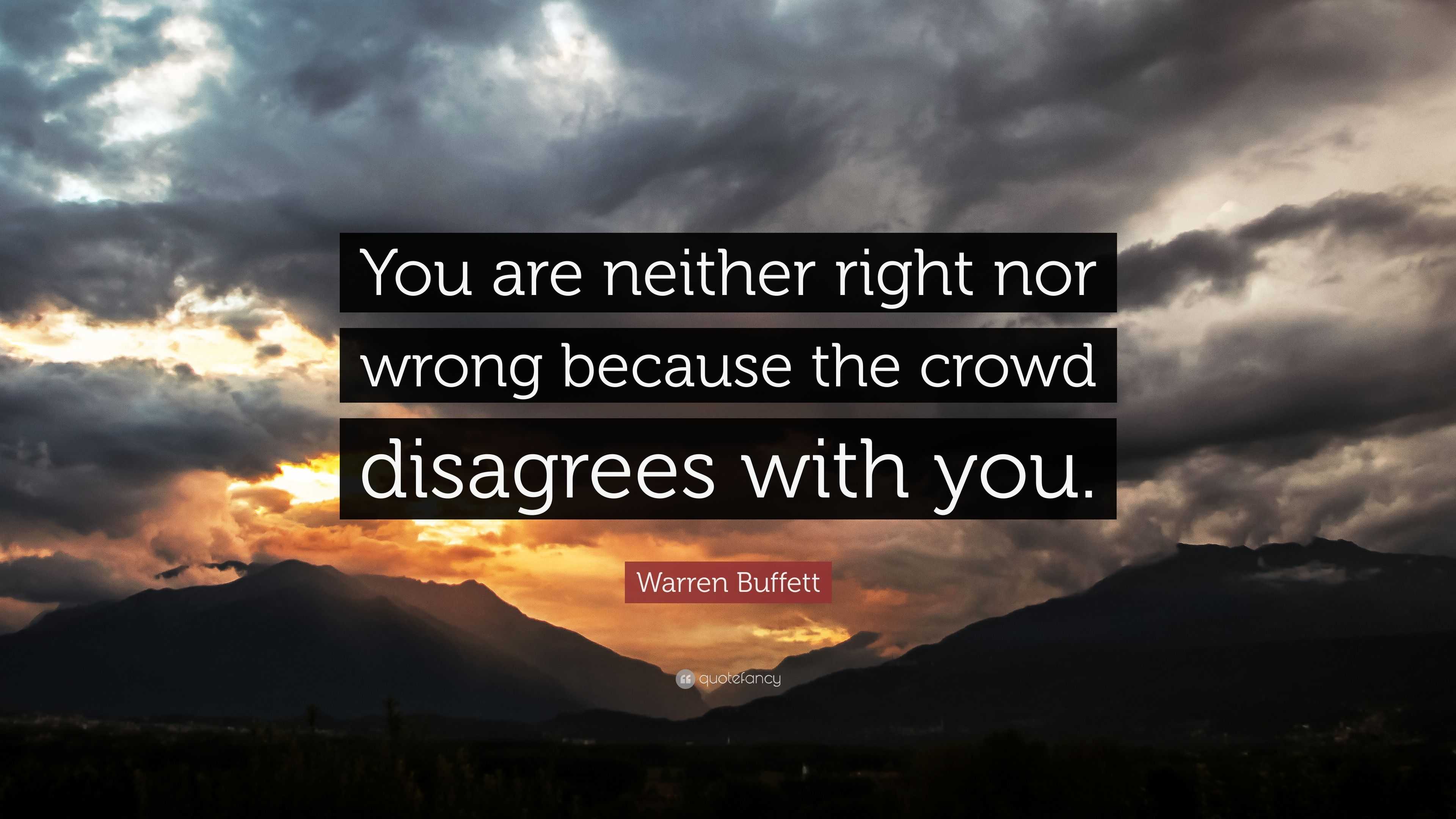 Warren Buffett Quote: “You are neither right nor wrong because the ...