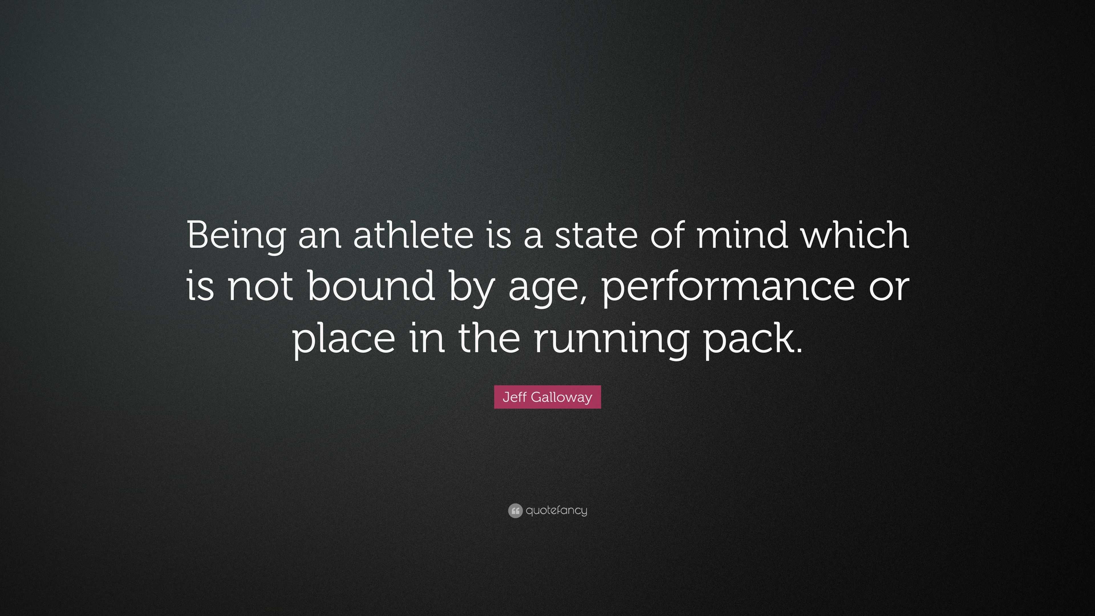 Jeff Galloway Quote: “Being an athlete is a state of mind which is not ...