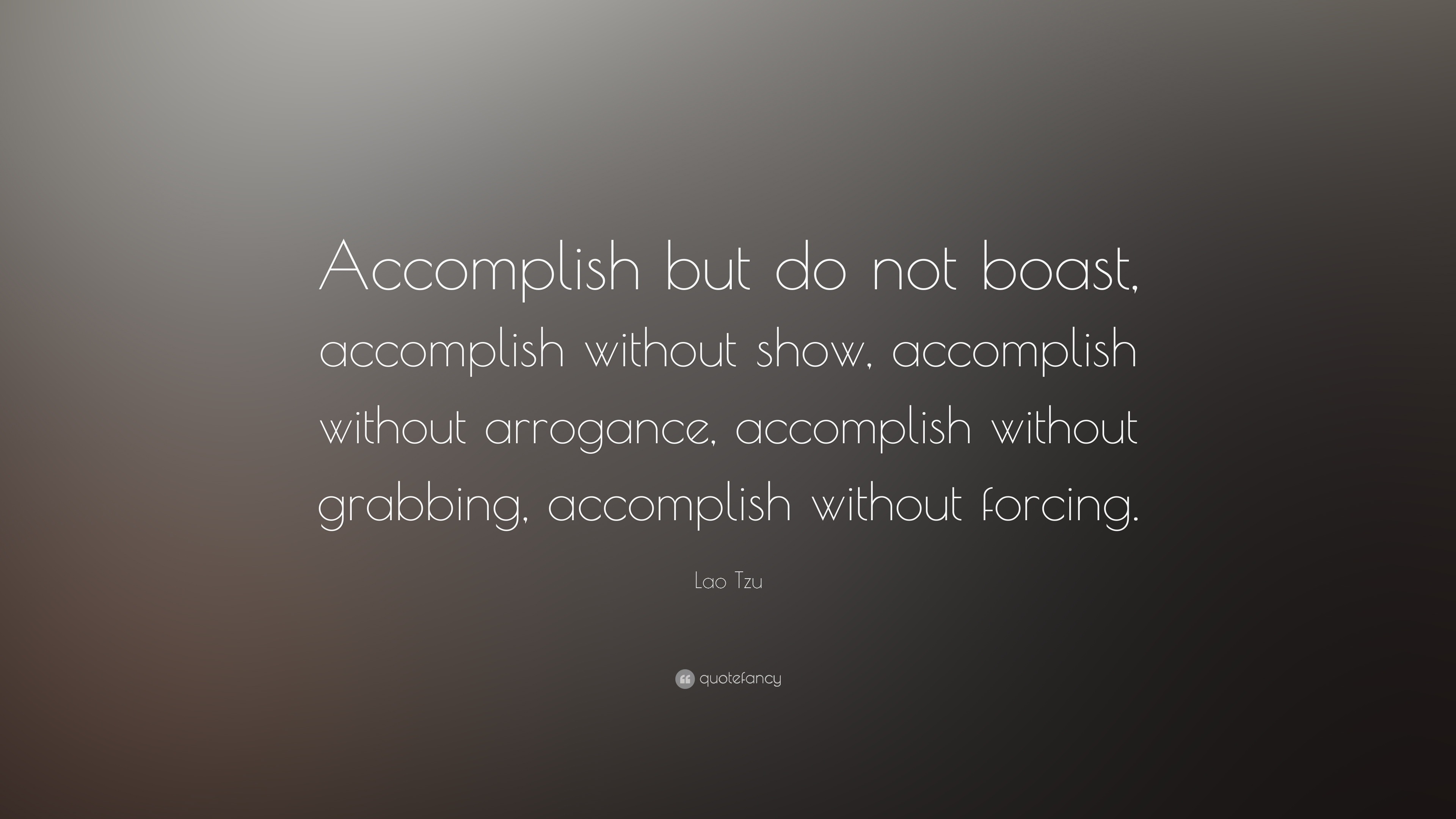 Lao Tzu Quote: “Accomplish but do not boast, accomplish without show