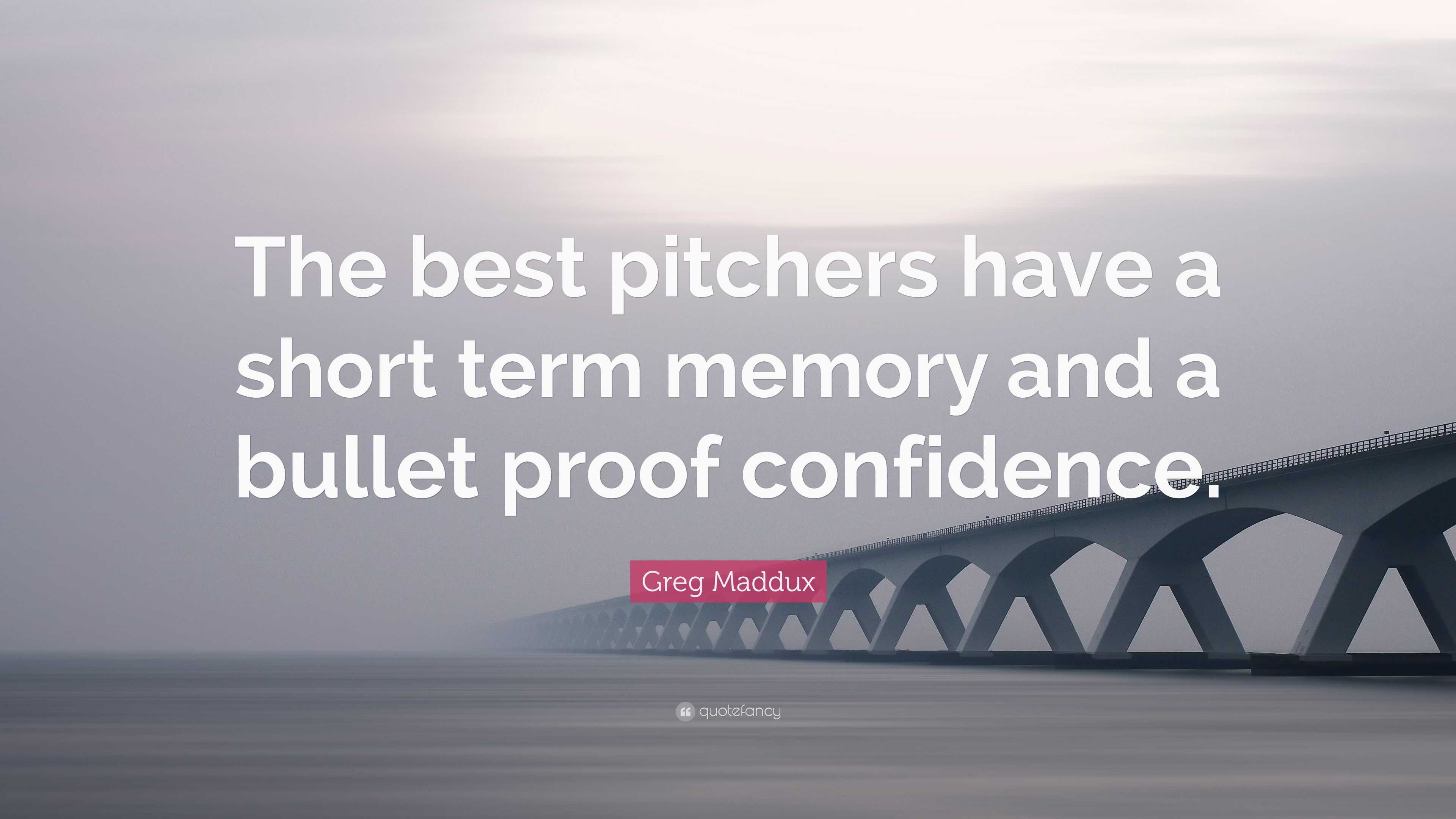 Greg Maddux Quote “The best pitchers have a short term memory and a