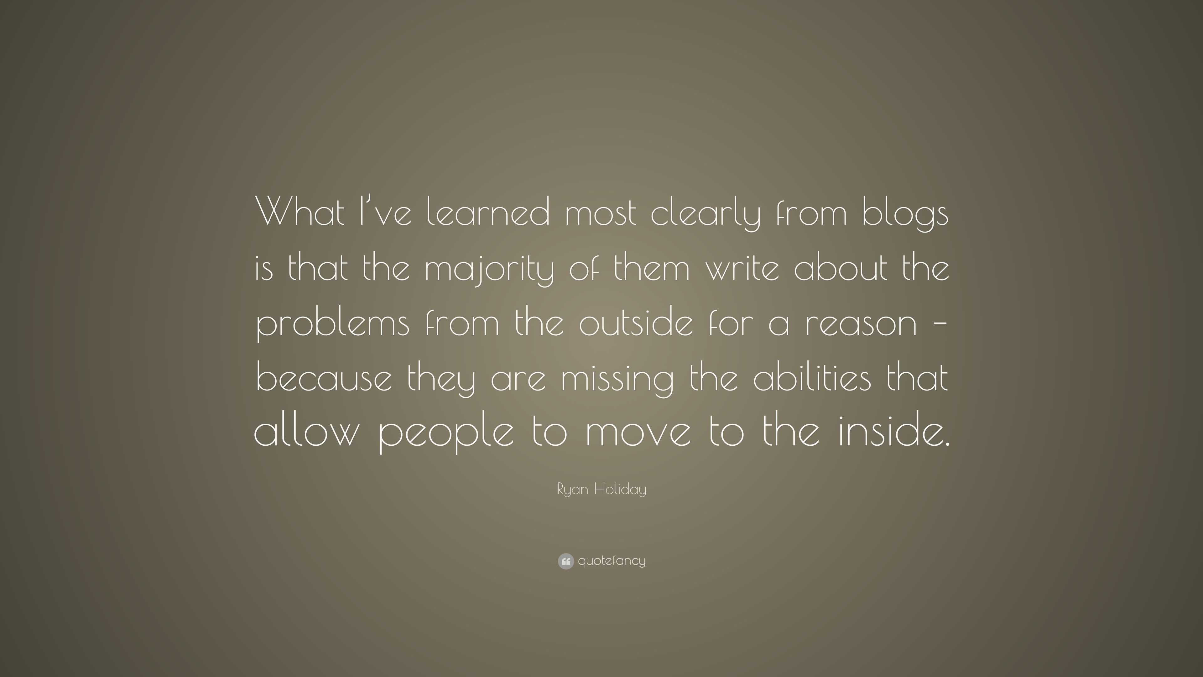 Ryan Holiday Quote: “What I’ve learned most clearly from blogs is that