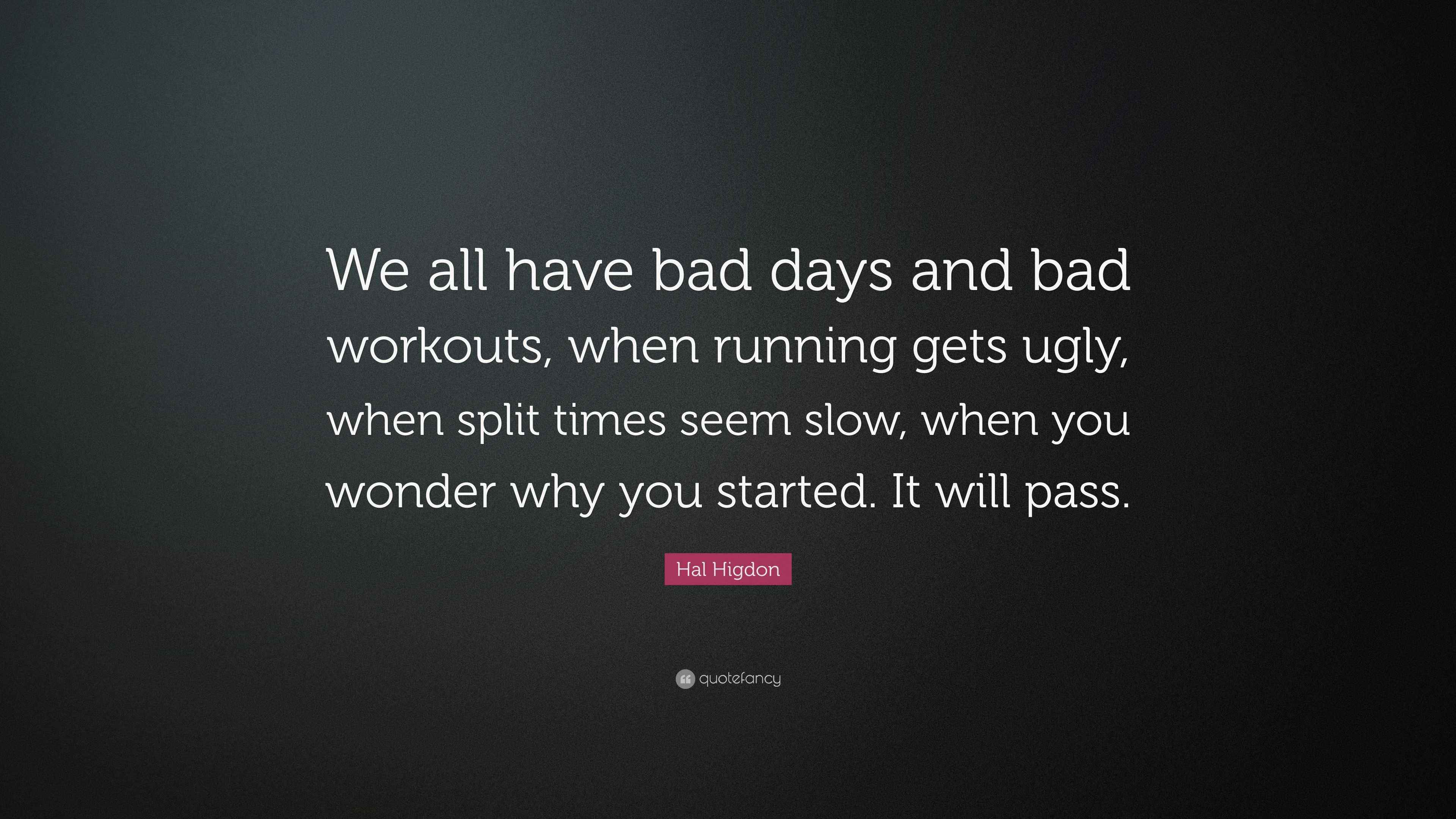 Hal Higdon Quote “We all have bad days and bad workouts, when running