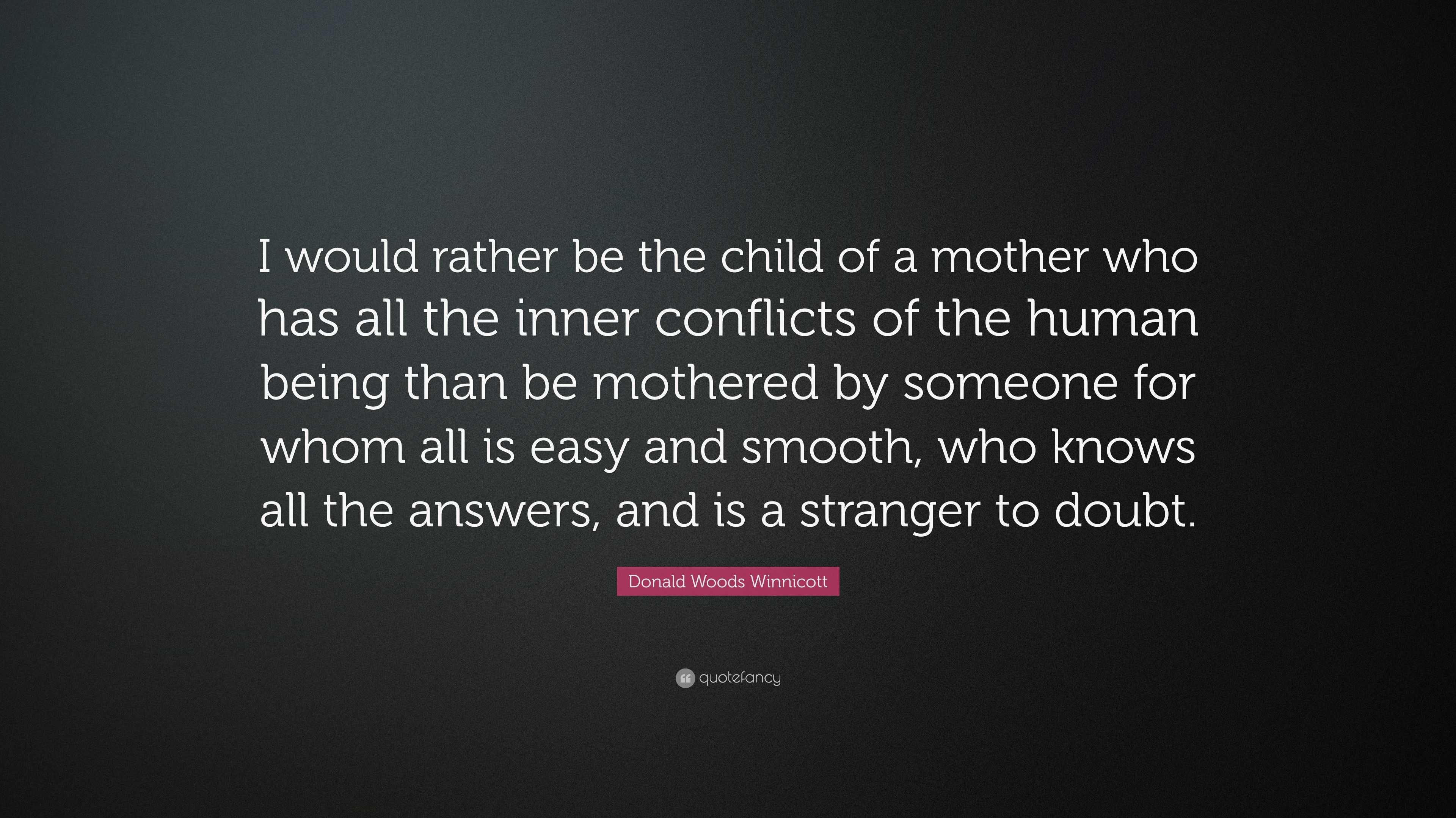 Donald Woods Winnicott Quote: “I would rather be the child of a mother ...