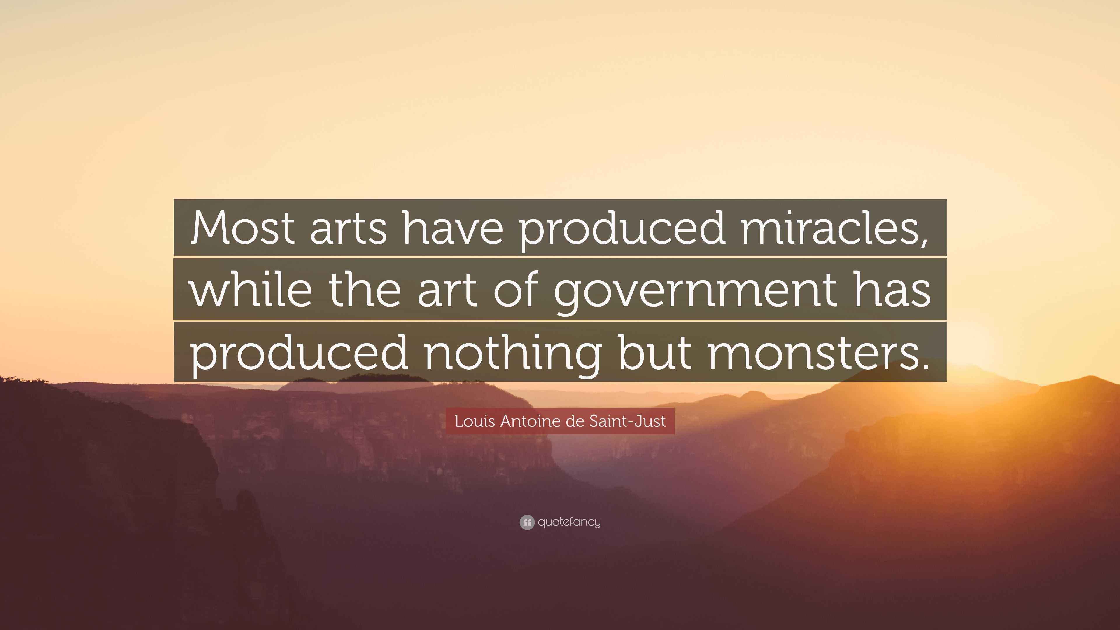 Louis Antoine de Saint-Just Quote: Most arts have produced miracles, while  the art of government