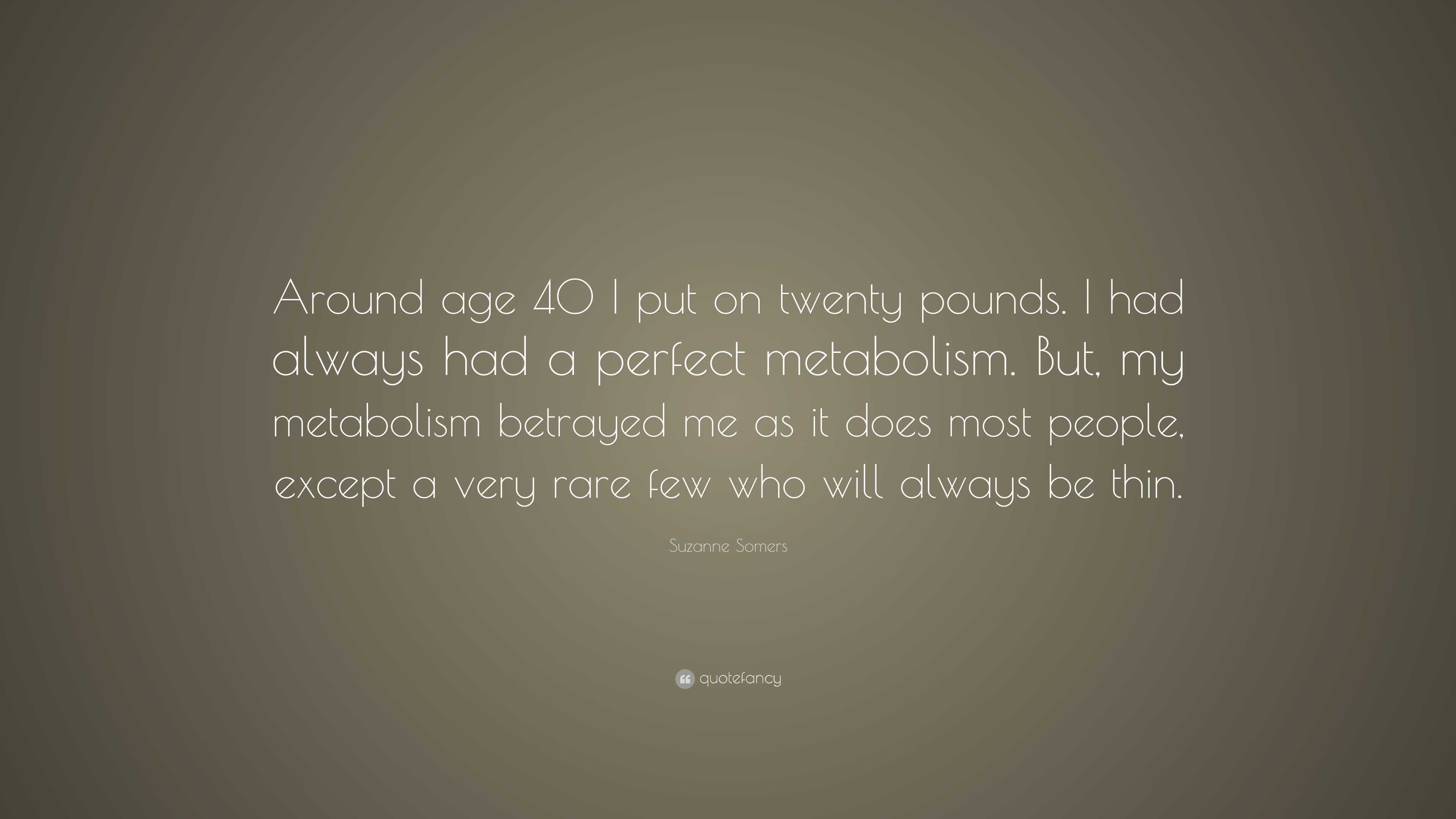 Suzanne Somers Quote: “Around age 40 I put on twenty pounds. I had ...