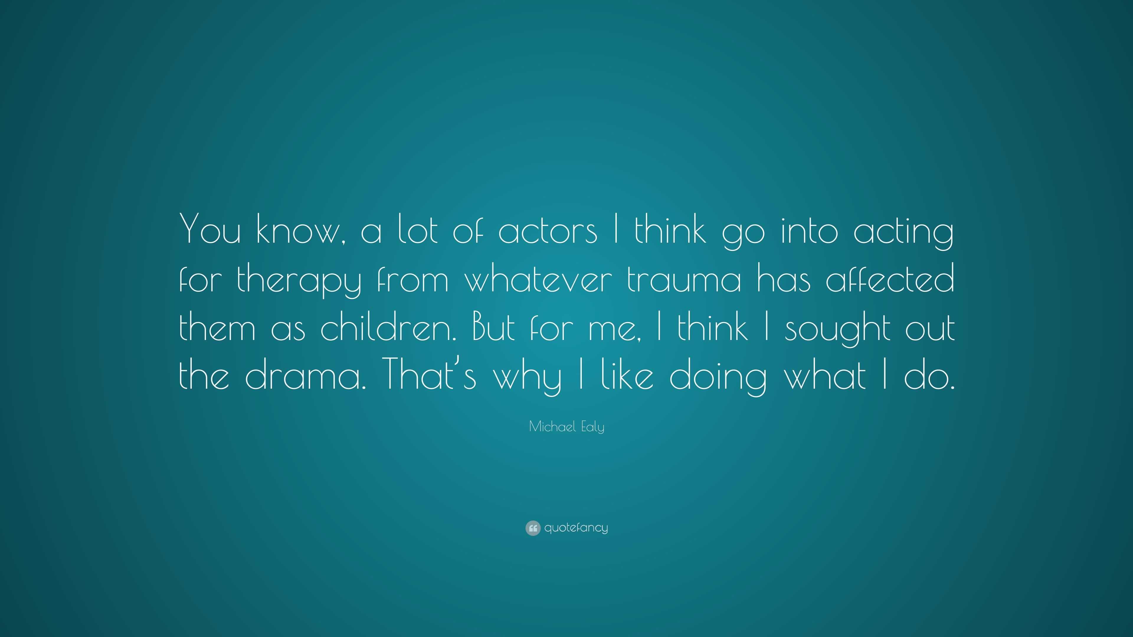 Michael Ealy Quote: “You know, a lot of actors I think go into acting ...