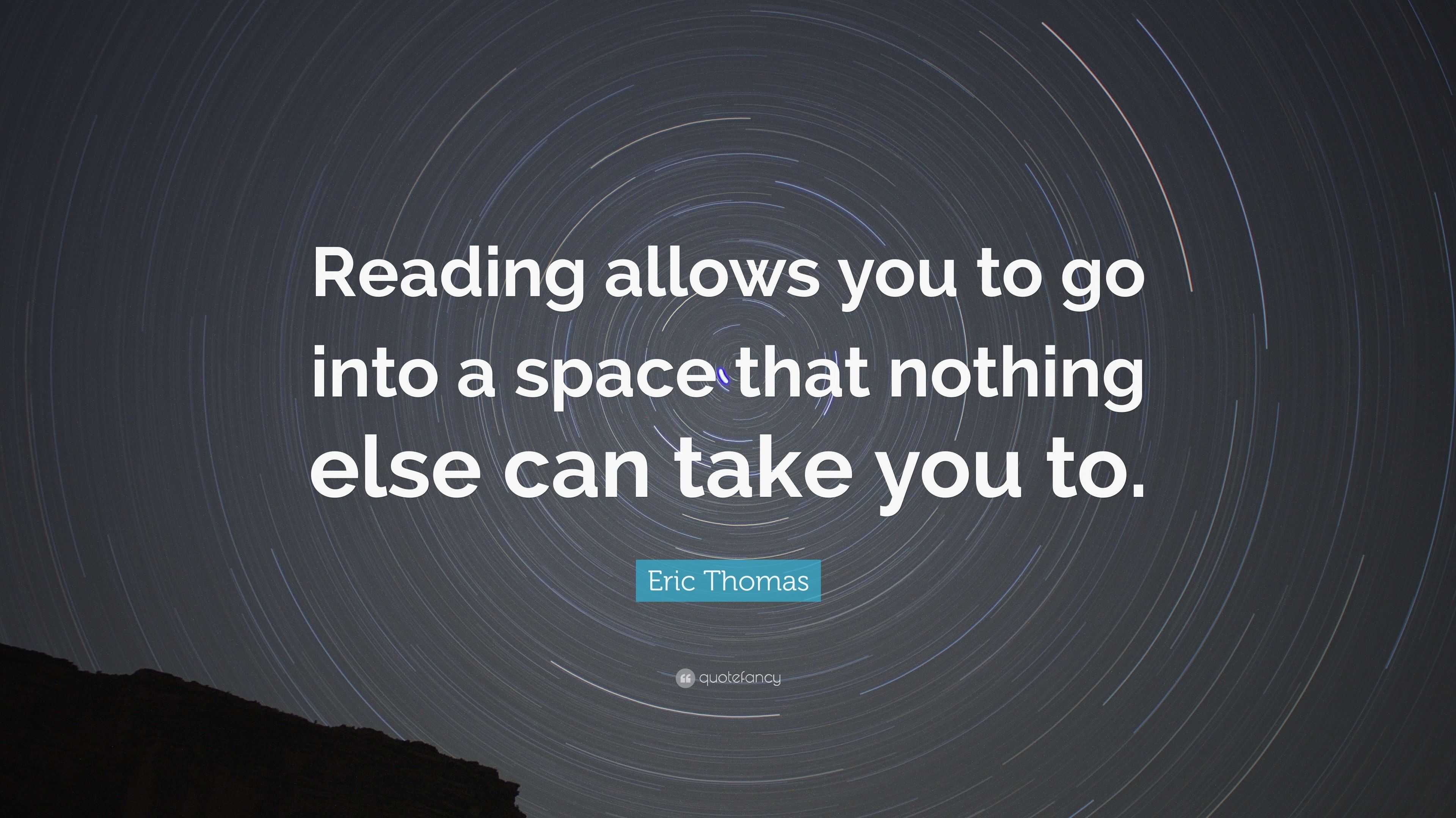 Eric Thomas Quote: “Reading allows you to go into a space that nothing ...