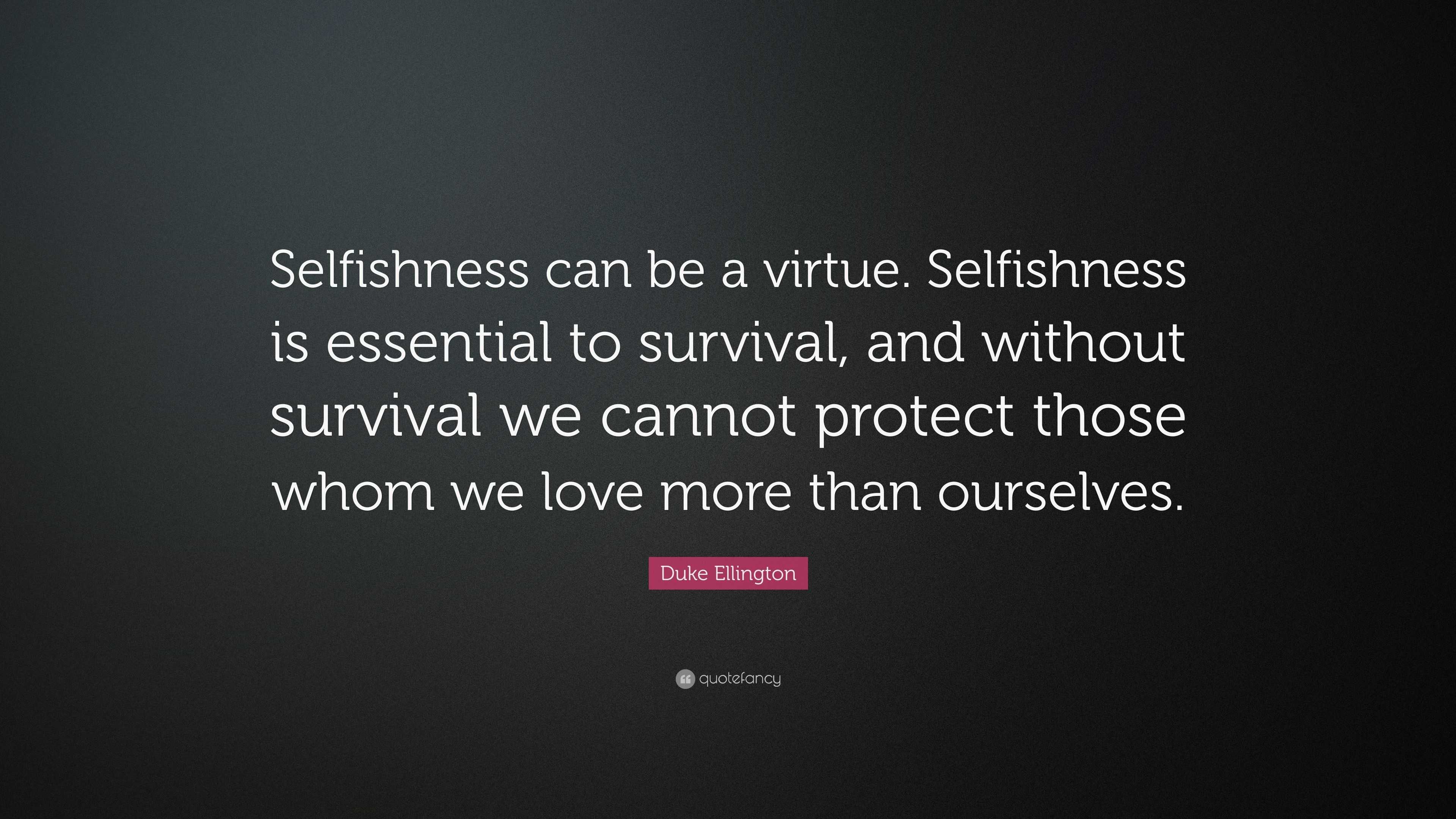 Duke Ellington Quote: “Selfishness can be a virtue. Selfishness is ...