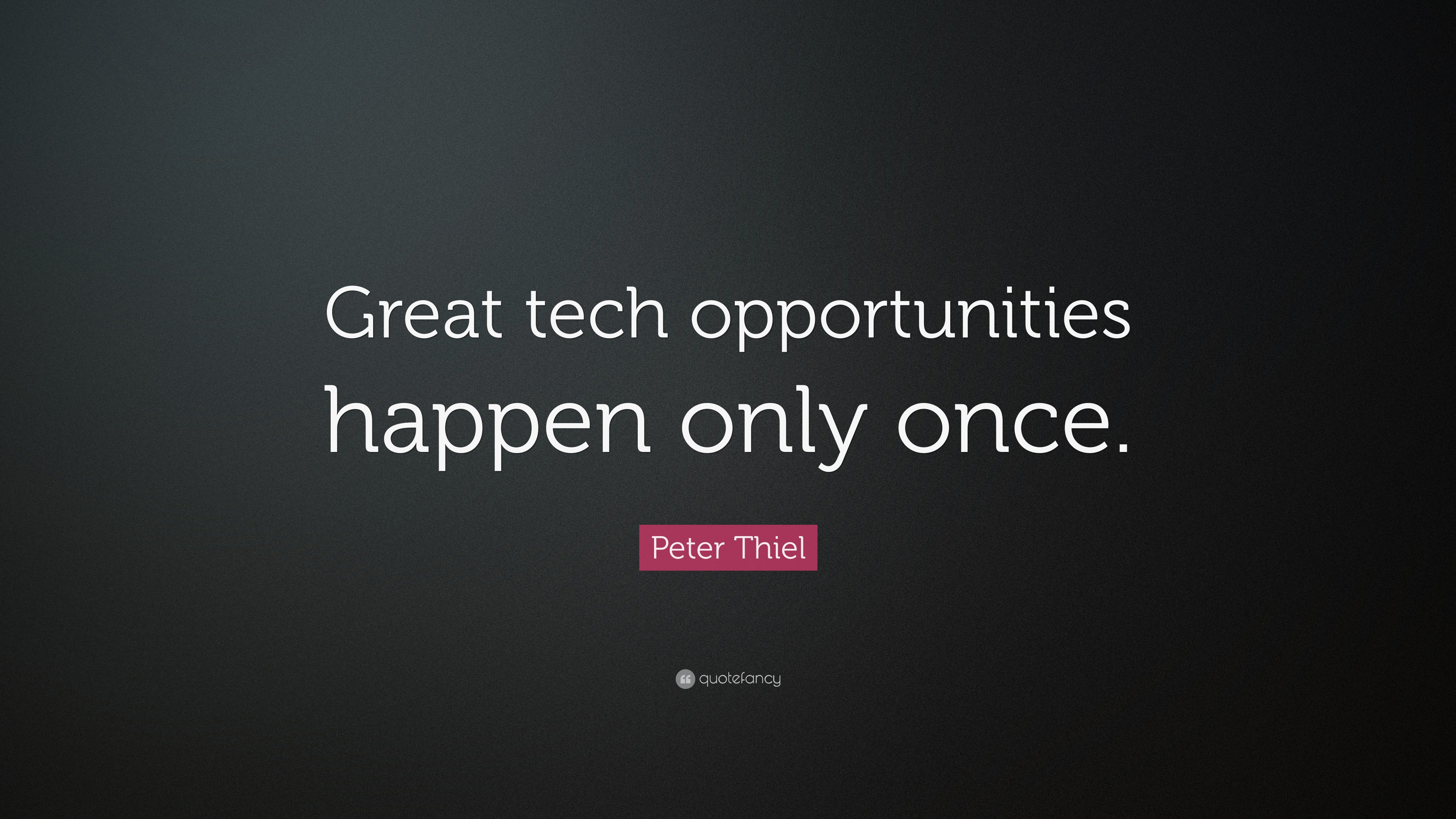 Peter Thiel Quote: “Great tech opportunities happen only once.”