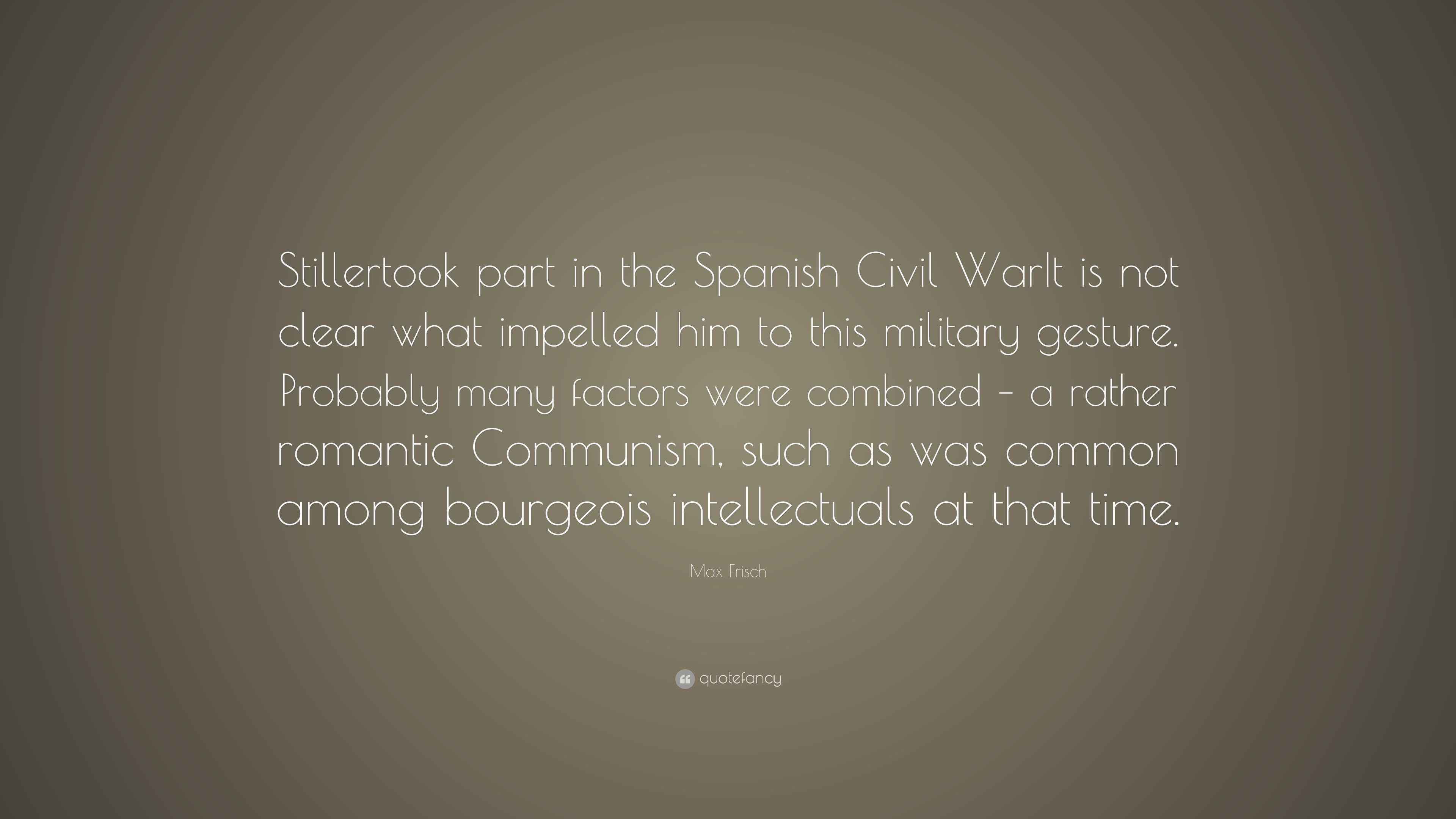 Max Frisch Quote “Stillertook part in the Spanish Civil WarIt is not