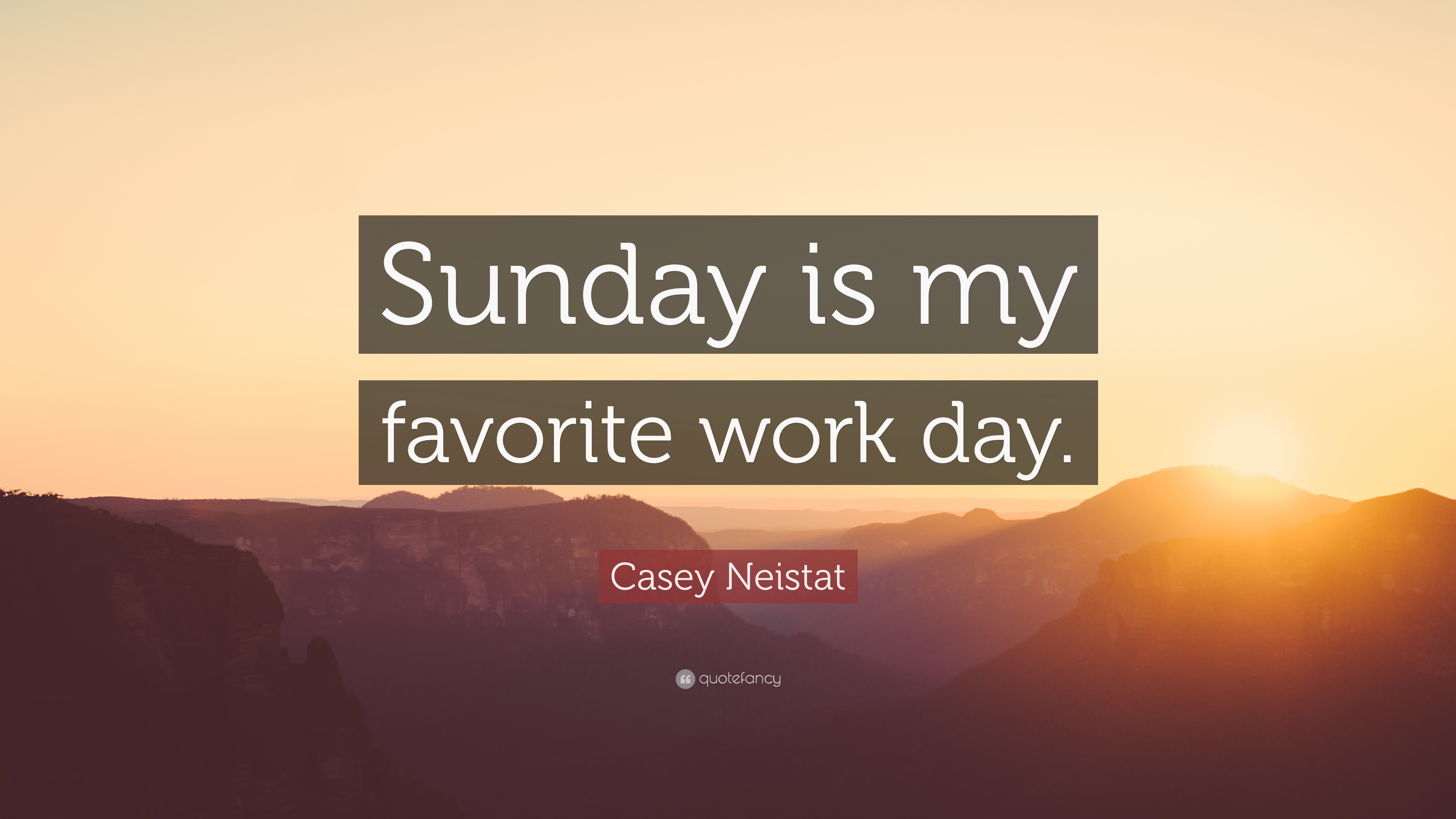 Casey Neistat Quote: “Sunday is my favorite work day.”