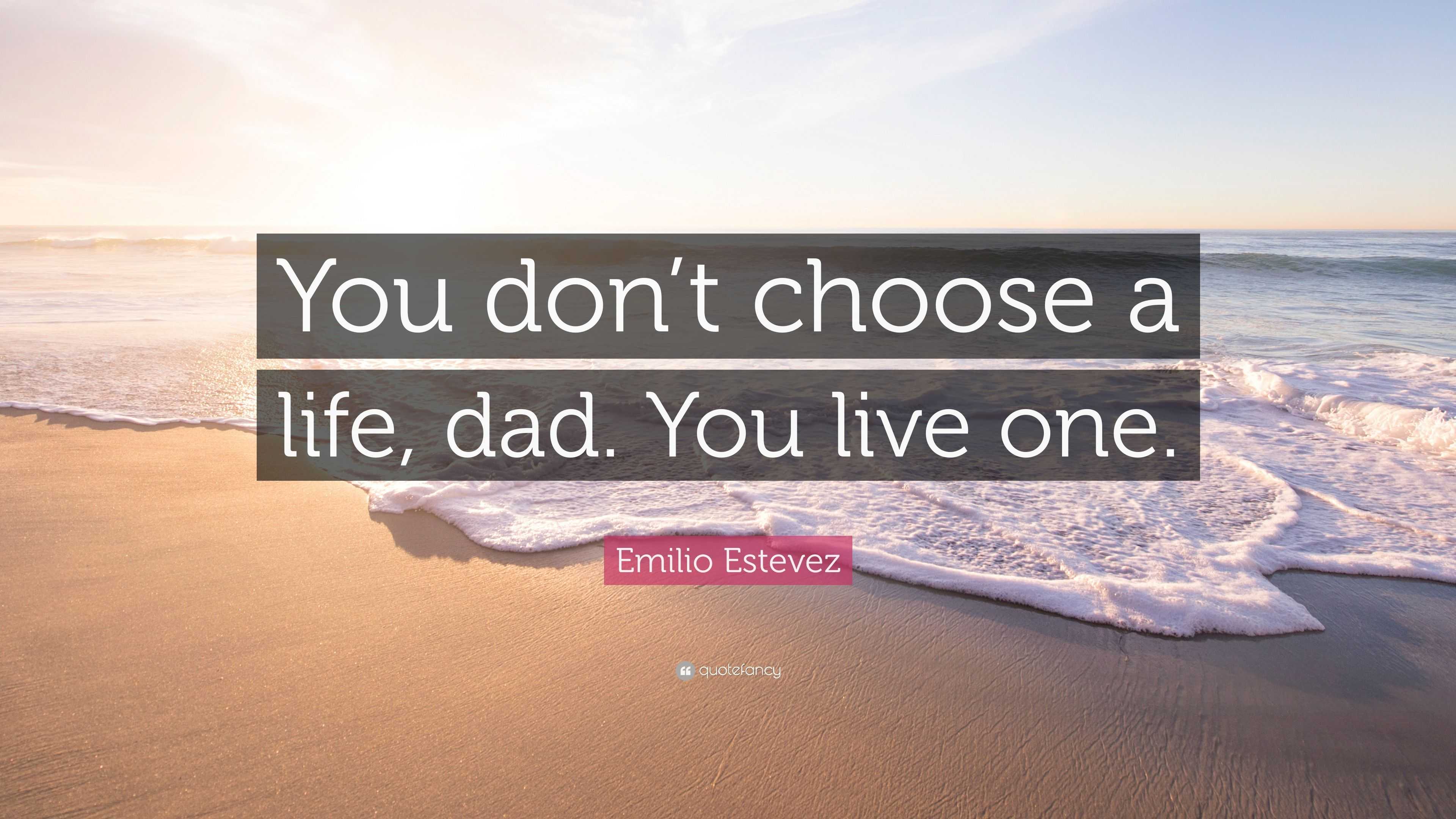 emilio-estevez-quote-you-don-t-choose-a-life-dad-you-live-one