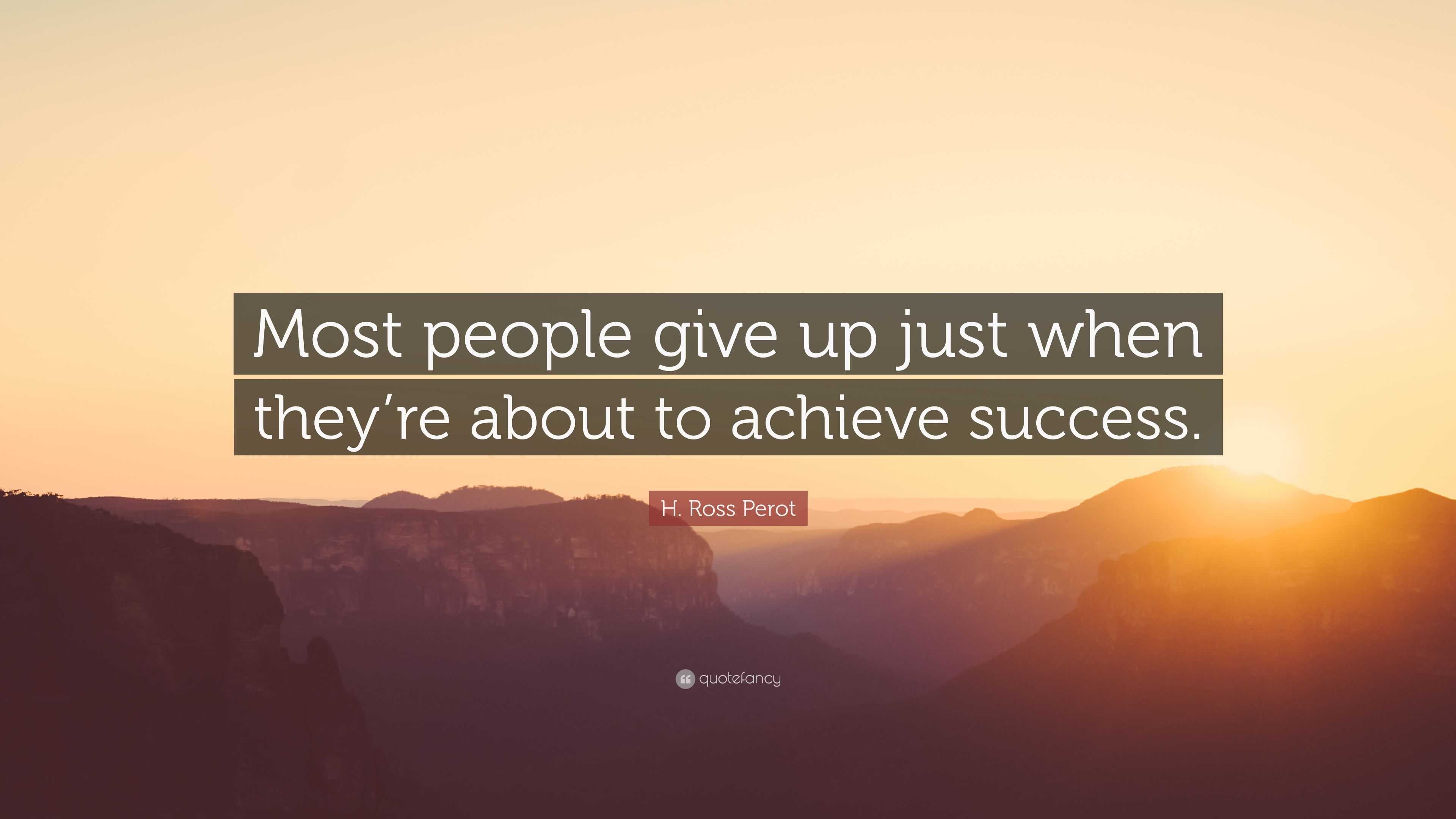 H. Ross Perot Quote: “Most people give up just when they’re about to ...