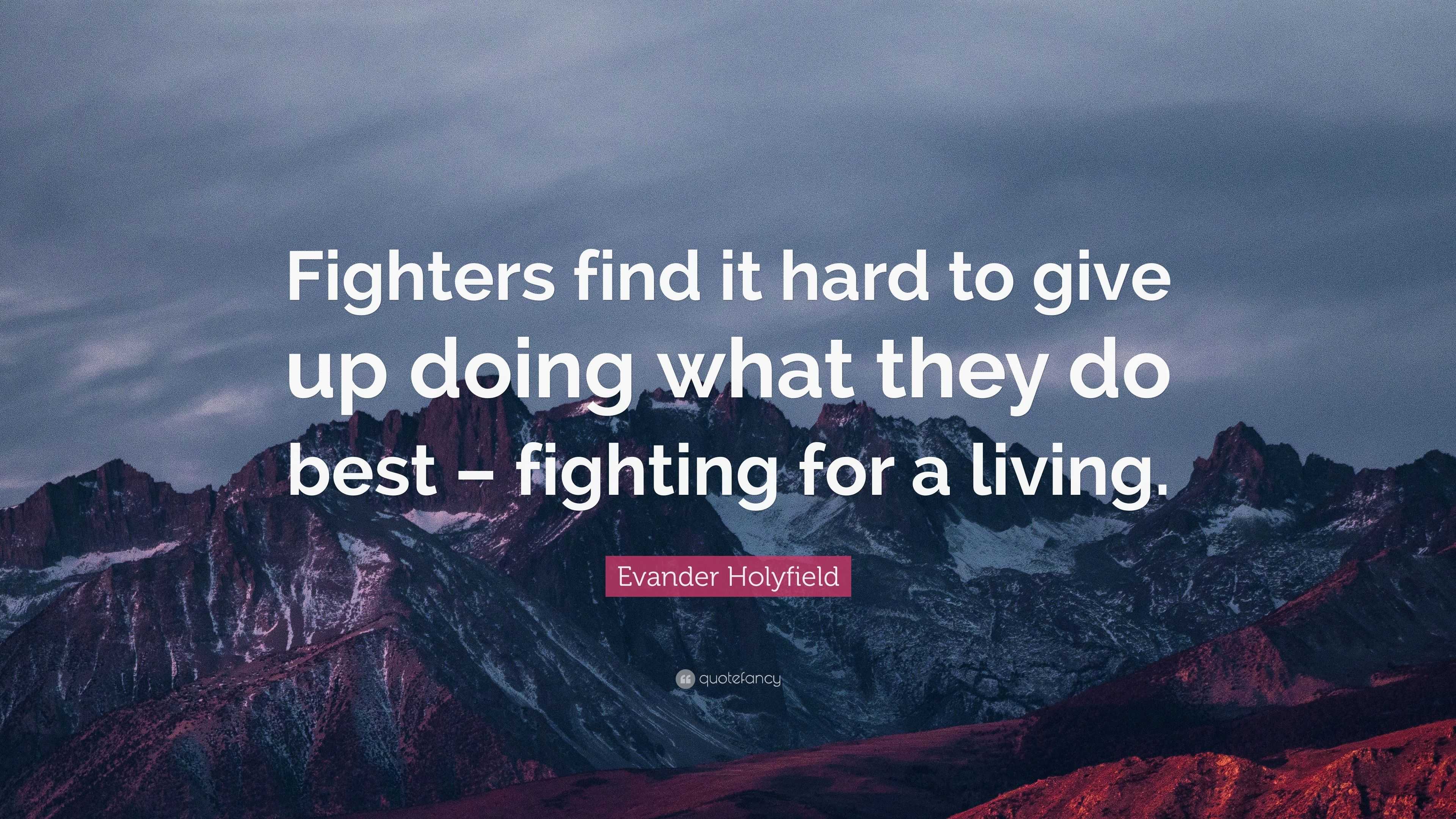 Evander Holyfield Quote: “Fighters find it hard to give up doing what ...