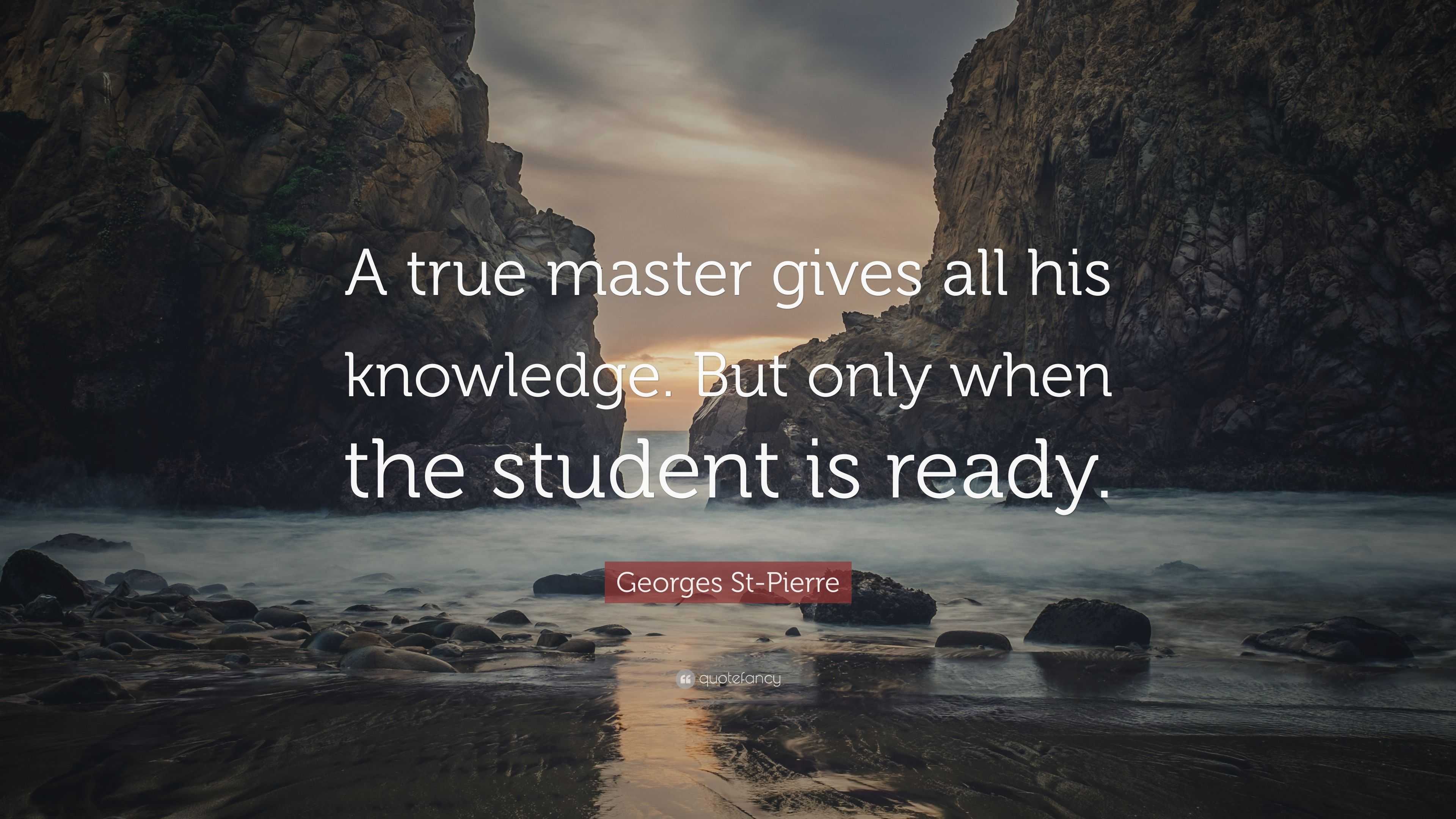 Georges St-Pierre Quote: “A true master gives all his knowledge. But ...