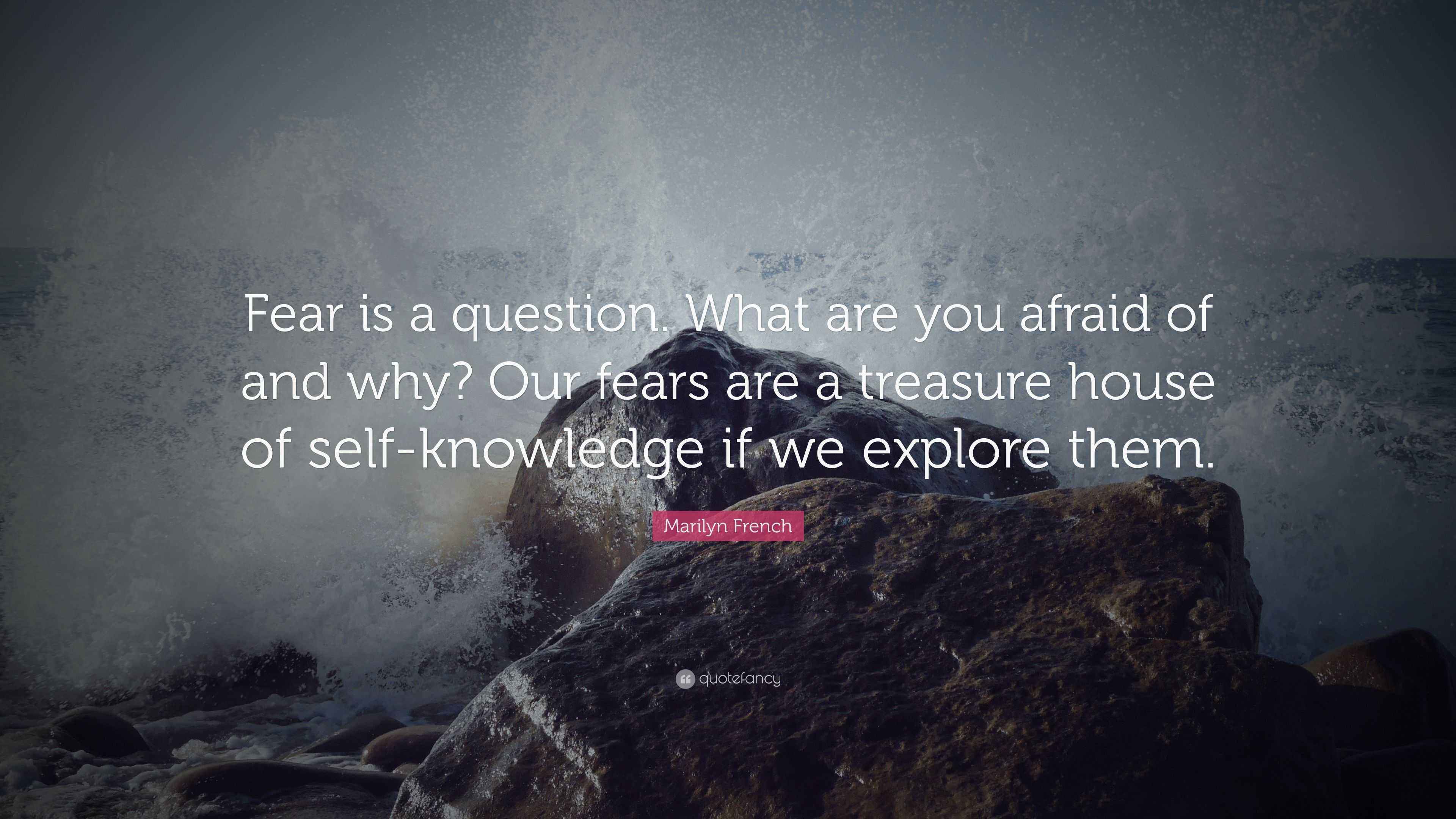 Marilyn French Quote “Fear is a question. What are you afraid of and