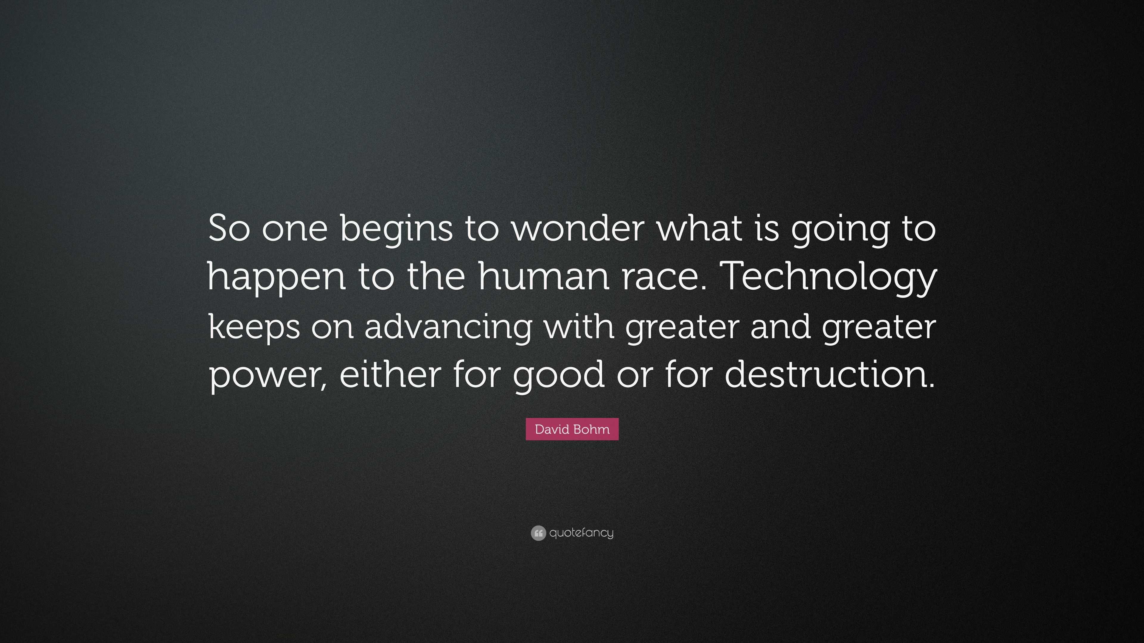 David Bohm Quote: “So one begins to wonder what is going to happen to ...