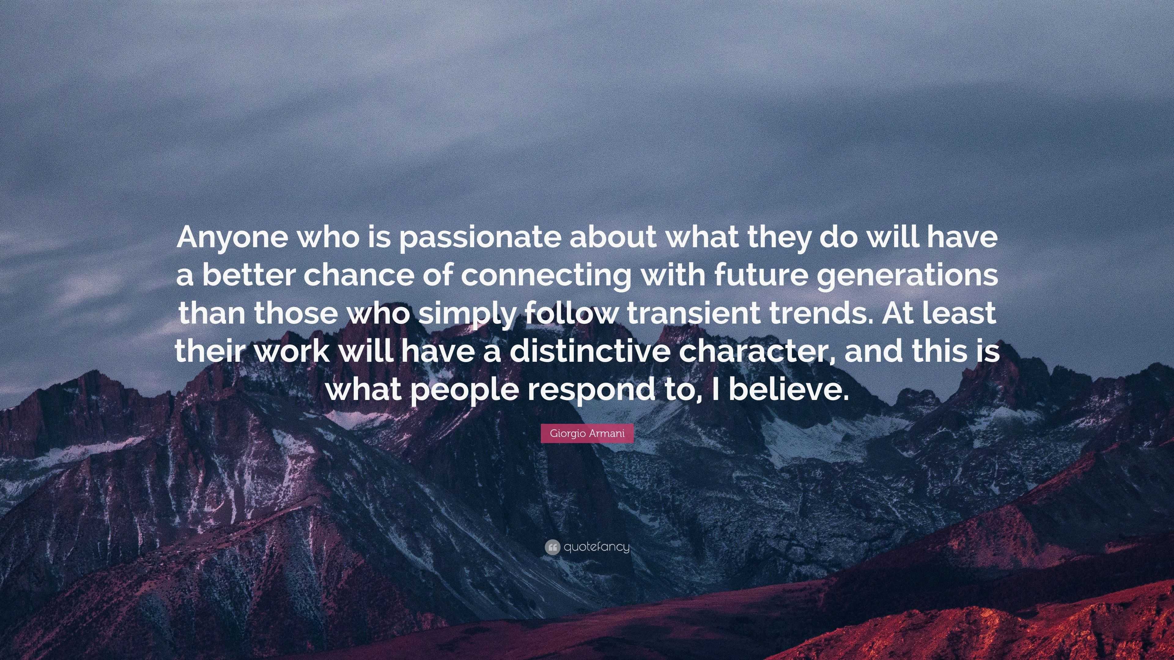 Giorgio Armani Quote: “Anyone who is passionate about what they do will  have a better chance of connecting with future generations than those w...”