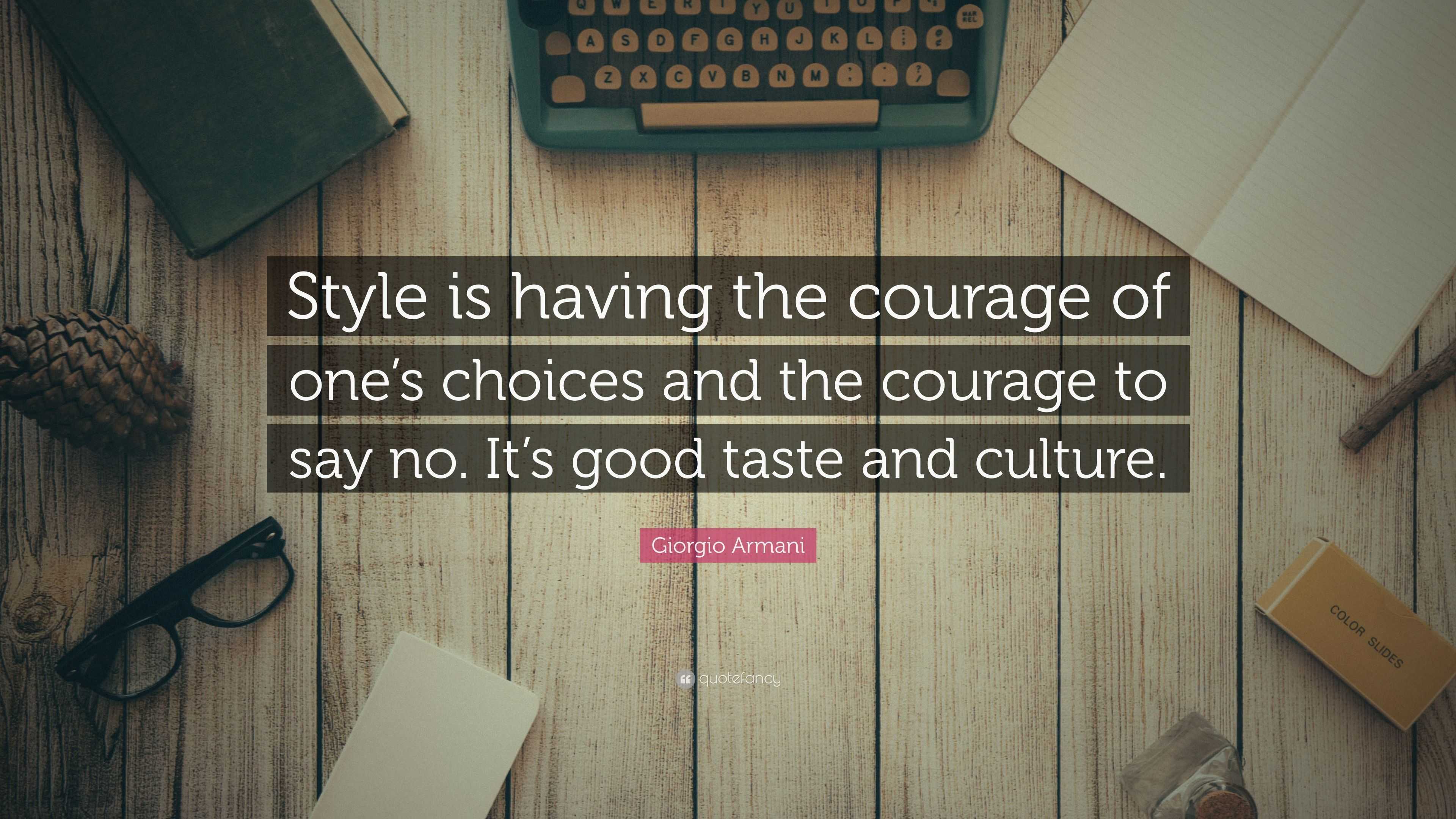 Giorgio Armani Quote: “Style is having the courage of one's choices and the  courage to say