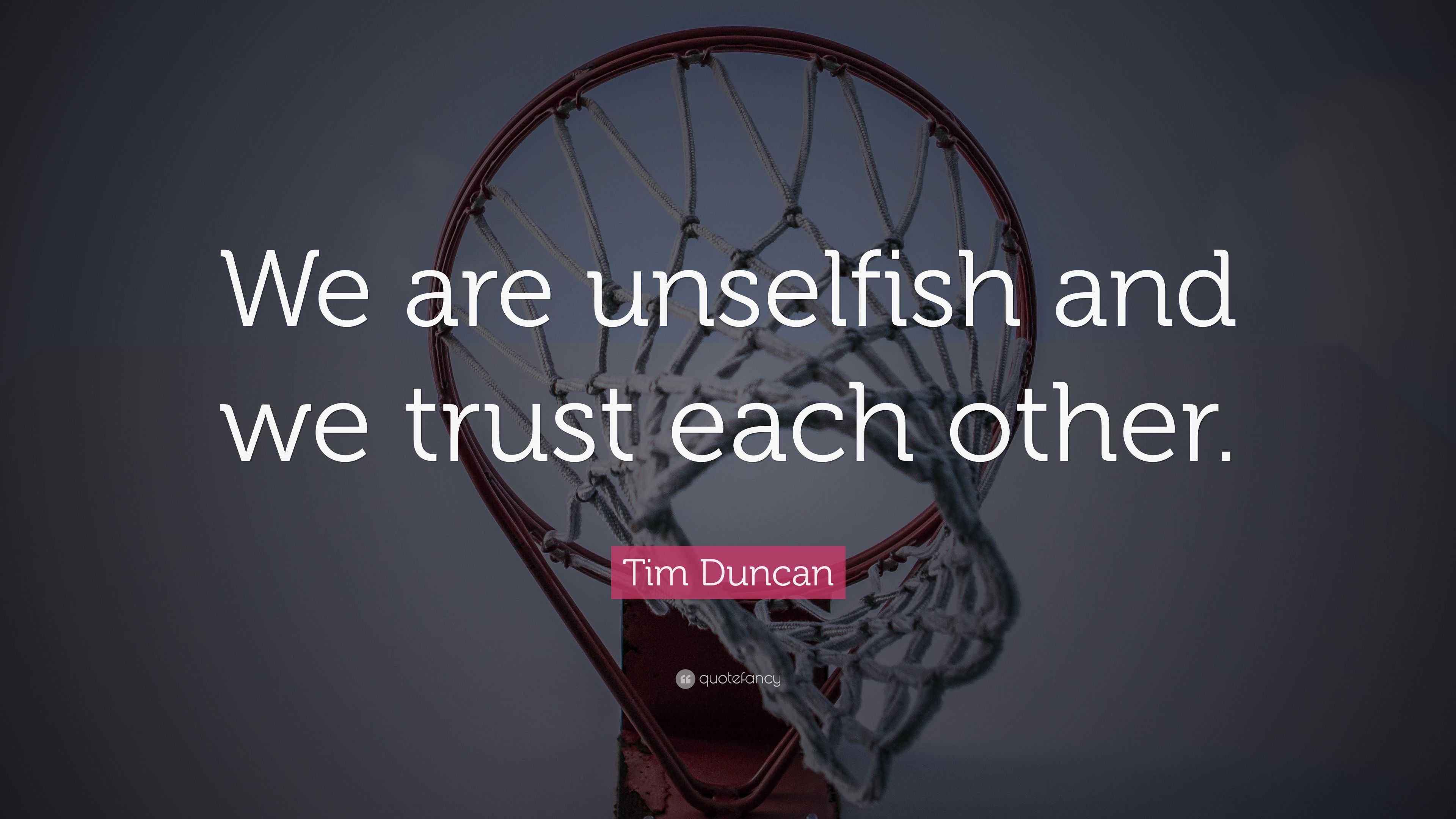 Tim Duncan Quote “We are unselfish and we trust each other.”