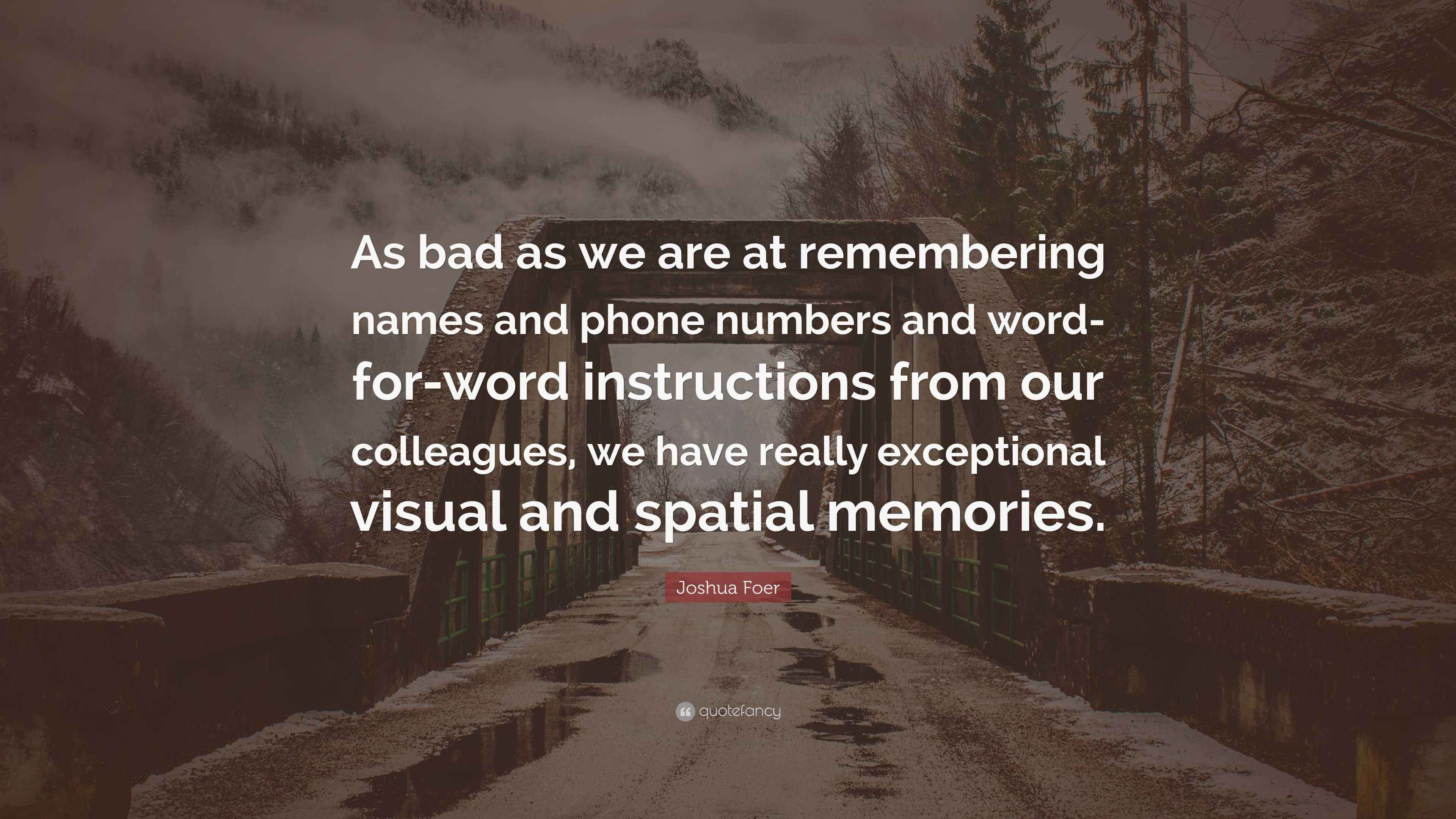 Joshua Foer Quote “As bad as we are at remembering names and phone