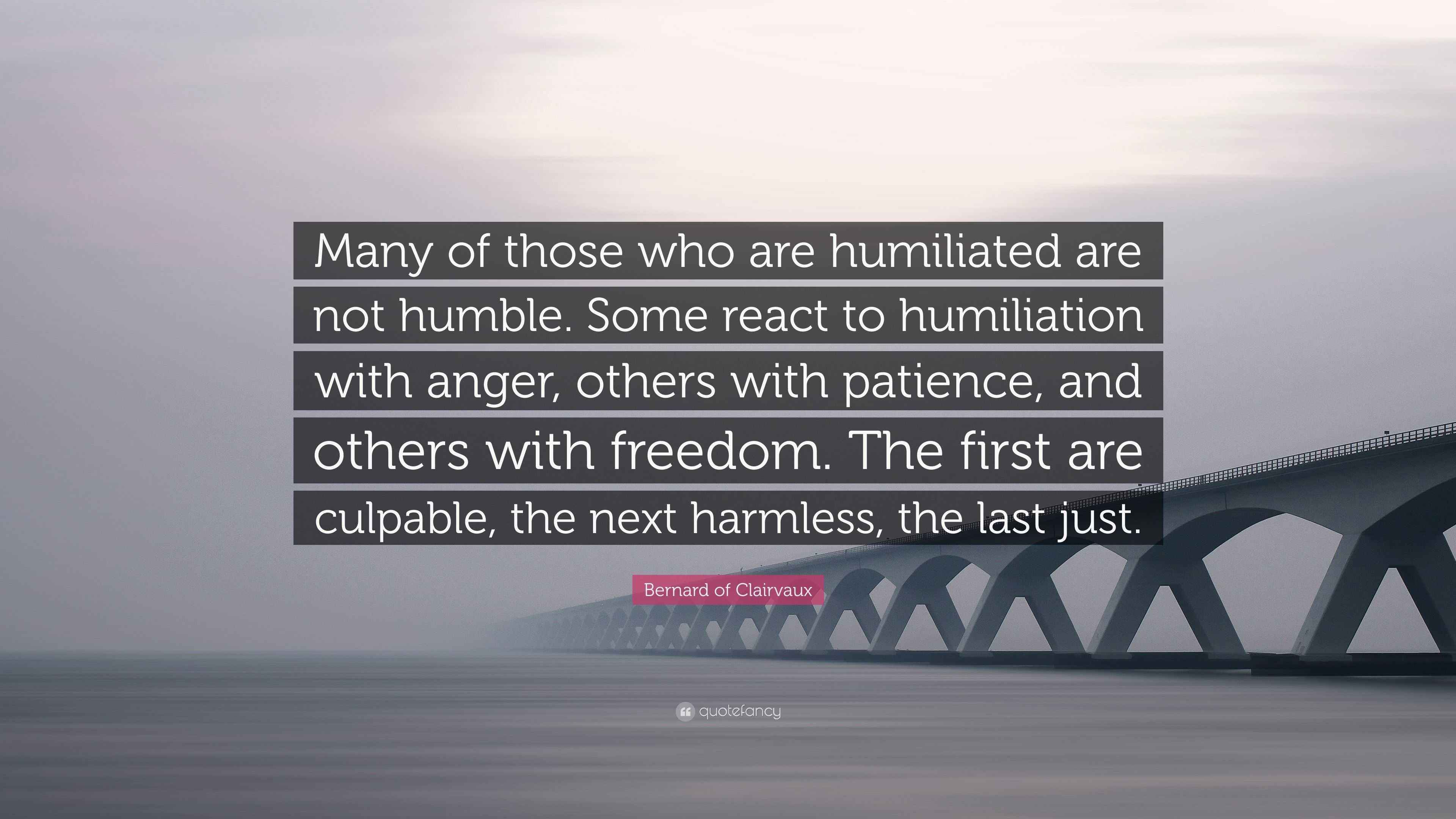 Humiliated Quotes Bernard of Clairvaux Quote: “Many of those who are humiliated are not ...