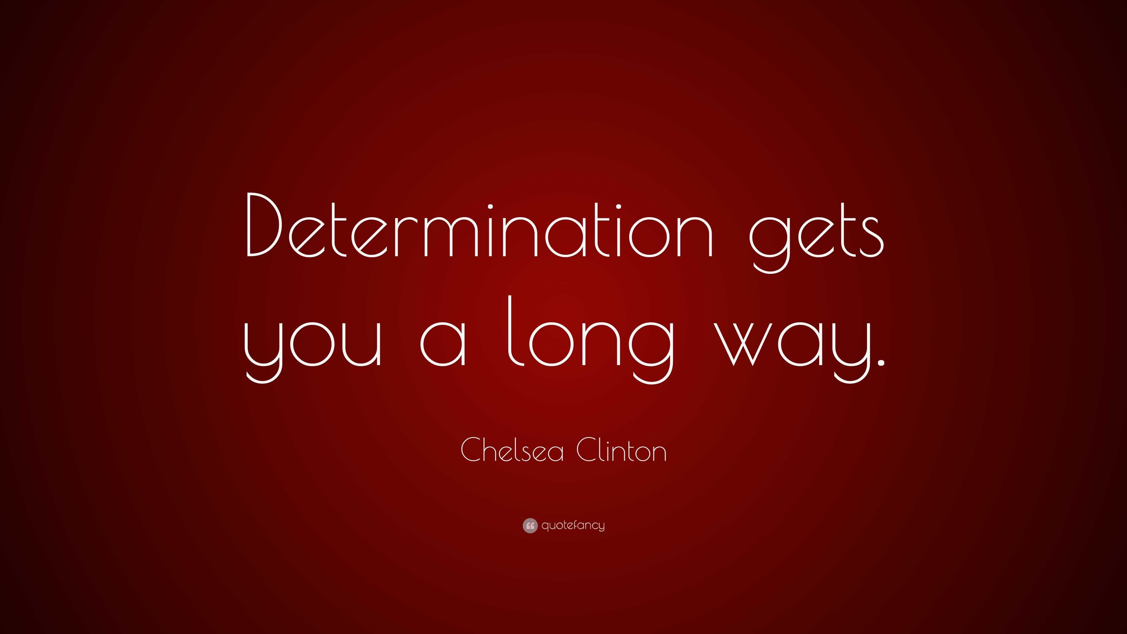 Chelsea Clinton Quote: “Determination gets you a long way.”