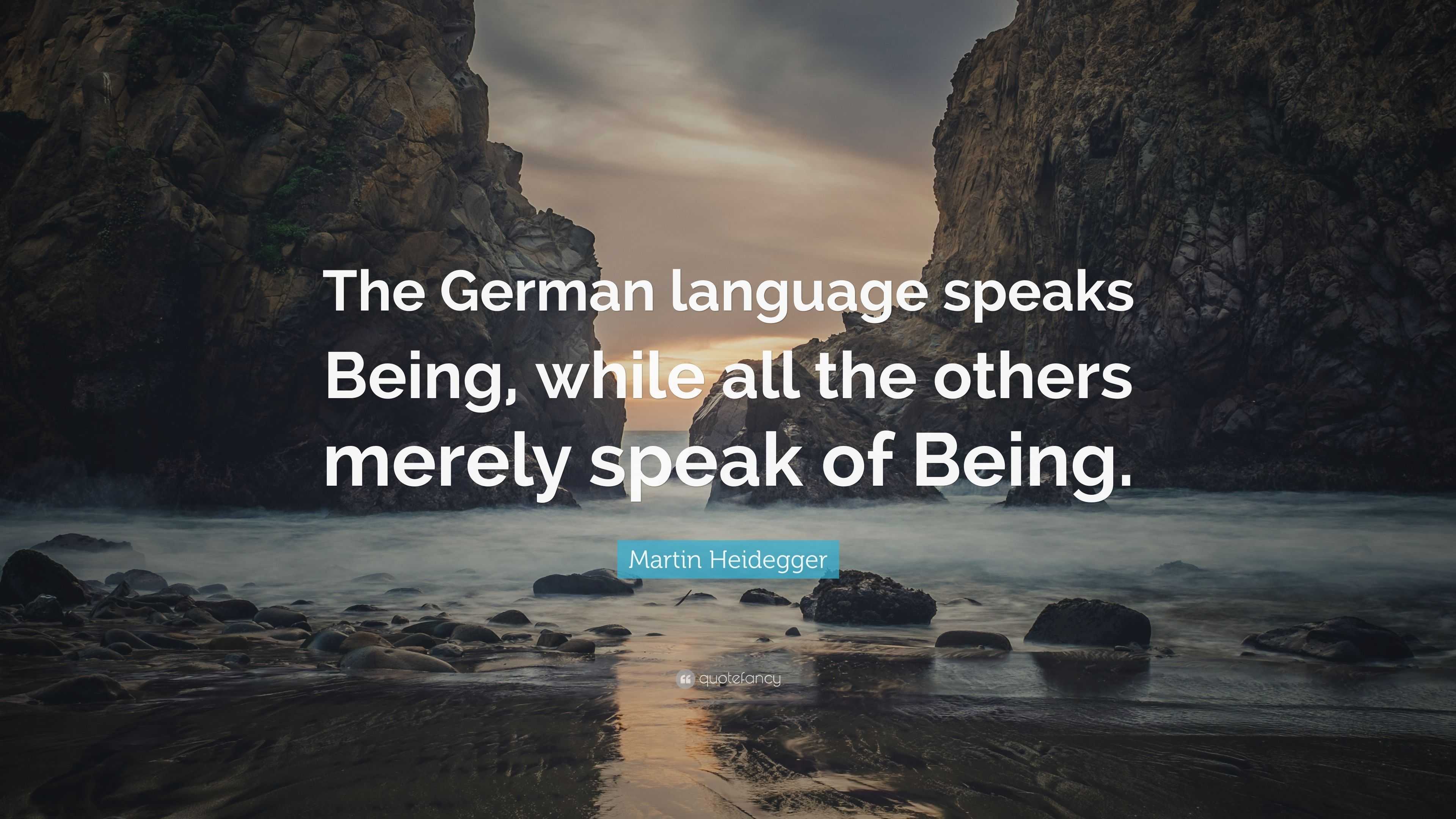 Martin Heidegger Quote: “The German language speaks Being, while all ...