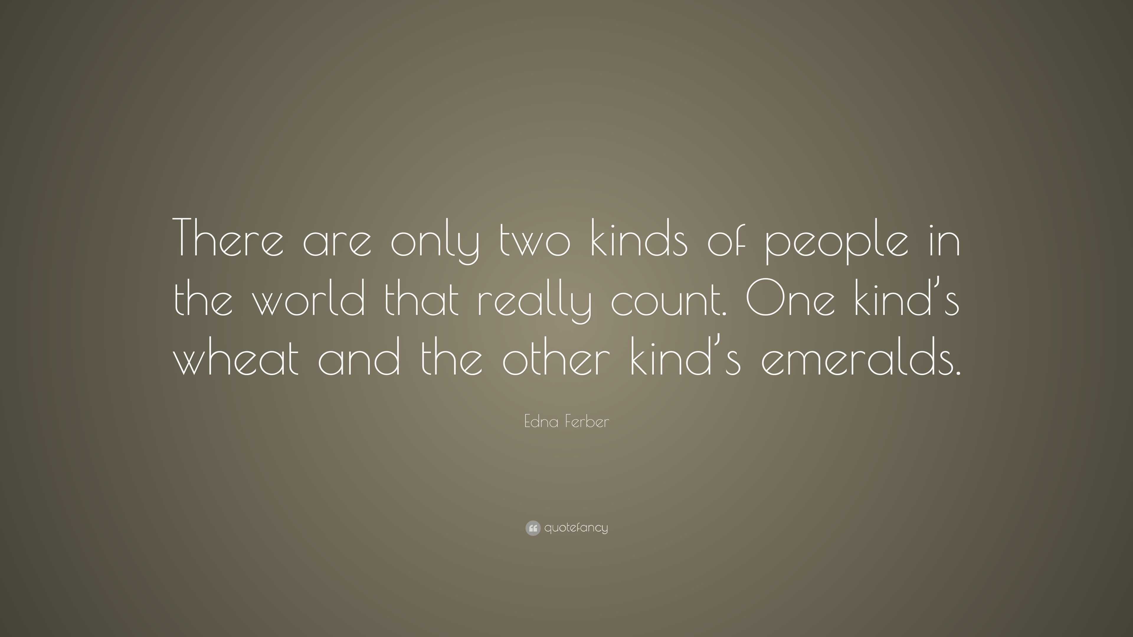 Edna Ferber Quote: “There are only two kinds of people in the world ...