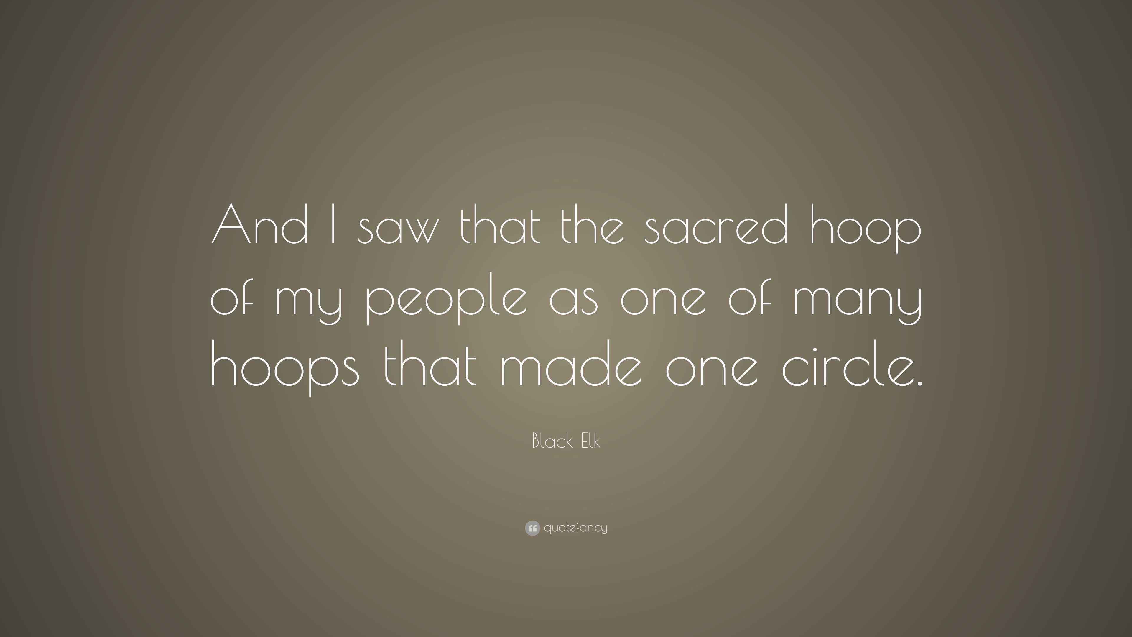 Black Elk Quote “And I saw that the sacred hoop of my people as one of
